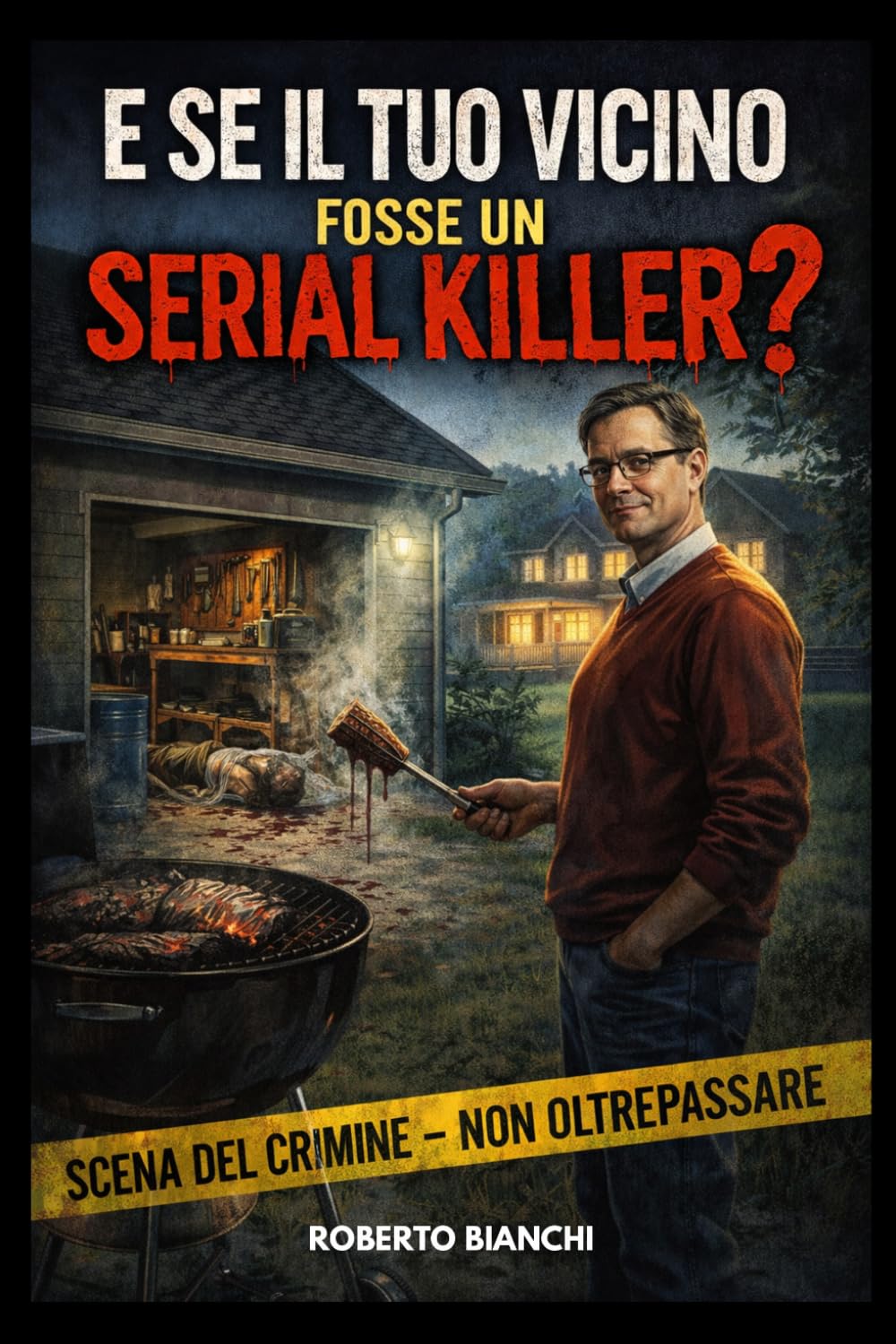 E se il tuo vicino fosse un serial killer?: Dentro la mente dei serial killer insospettabili: psicologia criminale, doppia vita e segnali nascosti del male