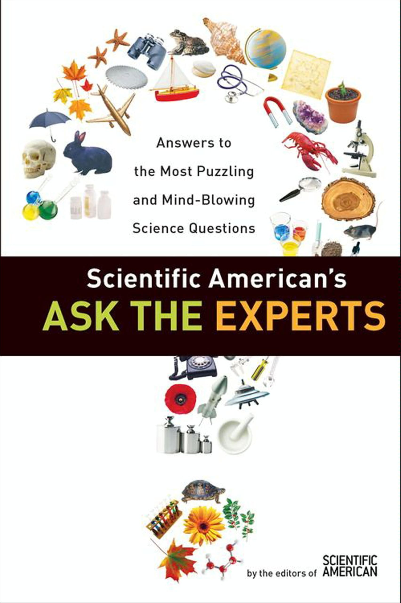 Scientific American's Ask the Experts: Answers to The Most Puzzling and Mind-Blowing Science Questions