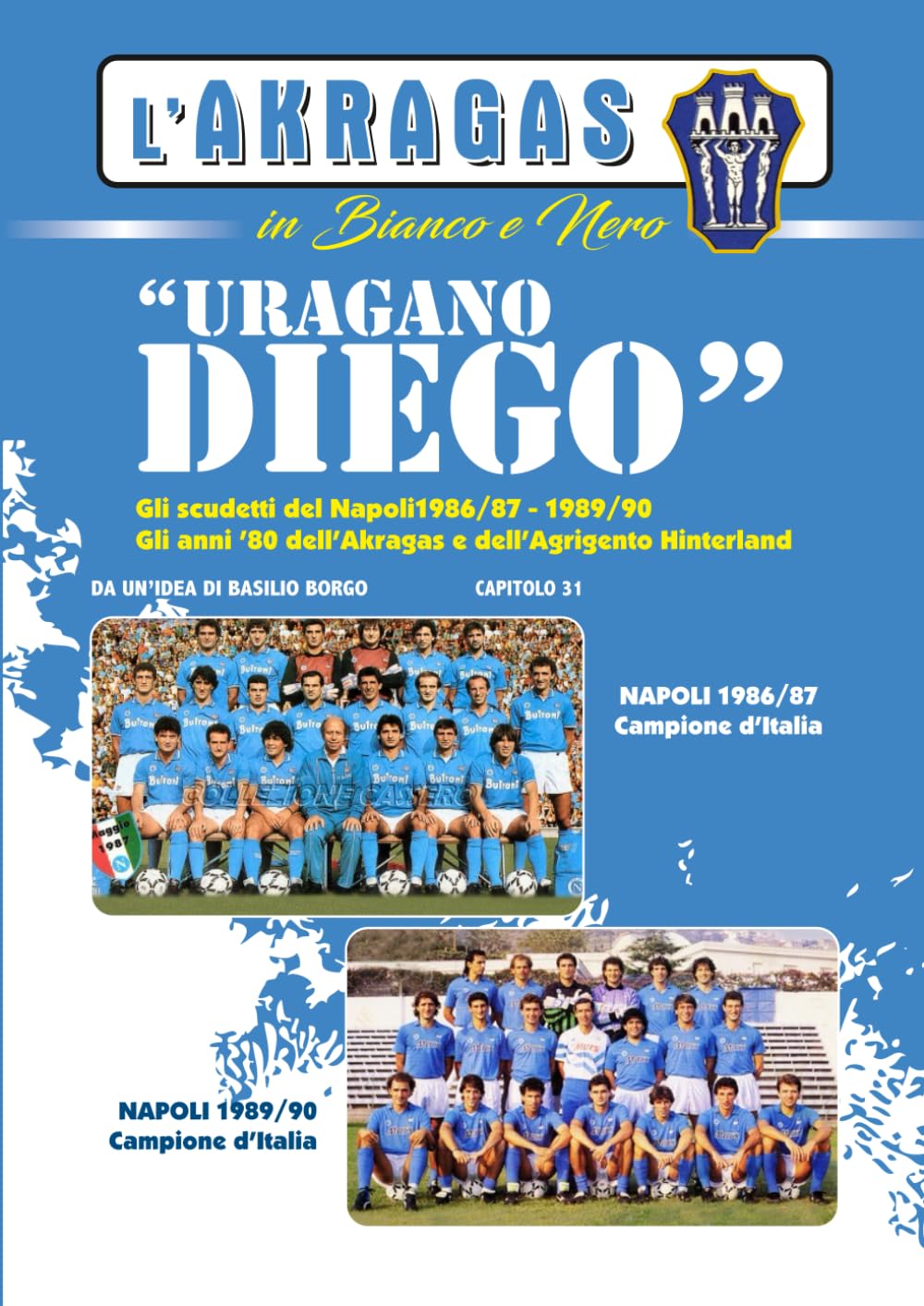 URAGANO DIEGO!: Gli scudetti del Napoli 1986/87 e 1989/90. Gli anni '80 dell'Akragas e dell'Agrigento Hinterland (L'AKRAGAS IN BIANCO E NERO)