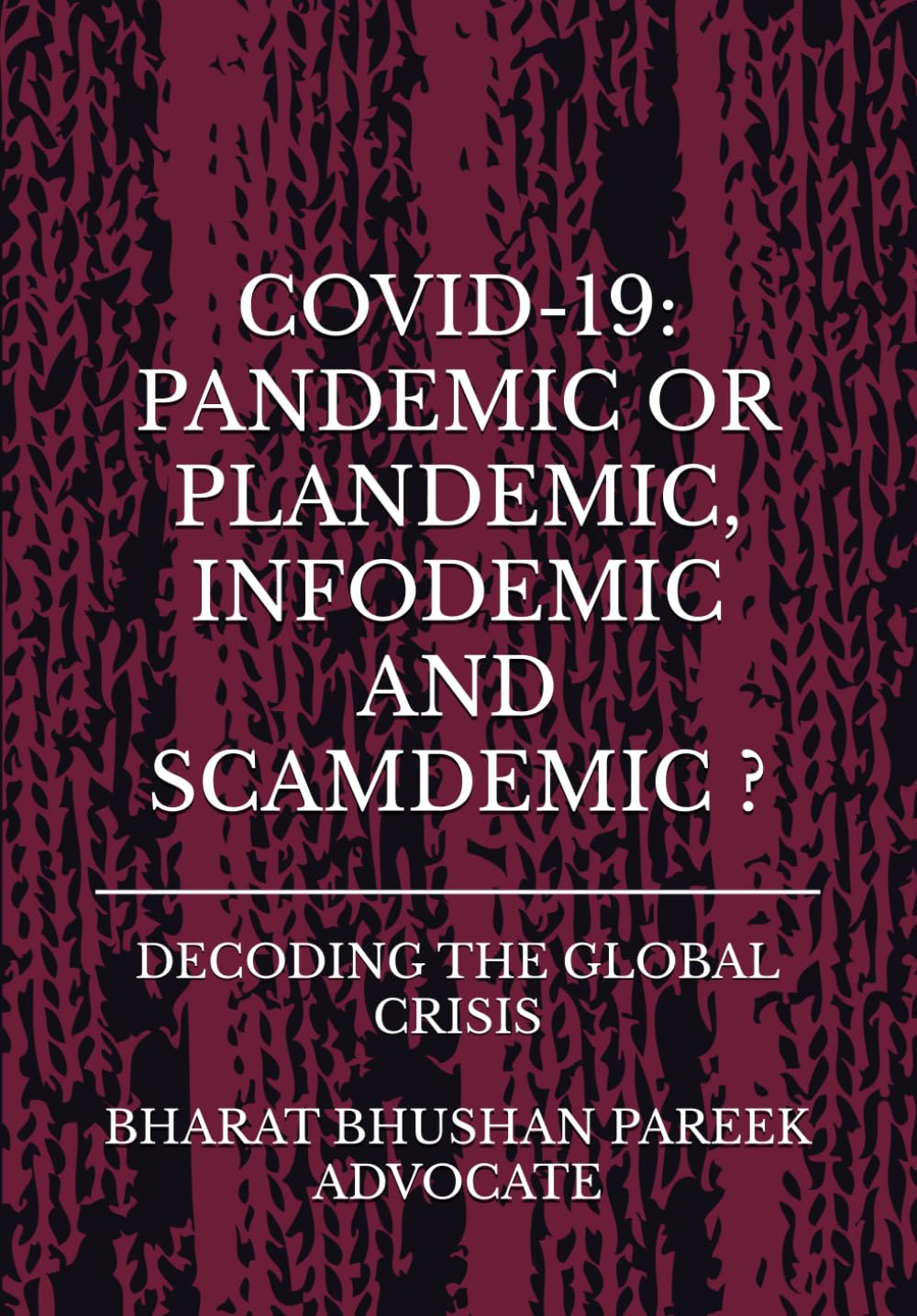 COVID-19: PANDEMIC OR PLANDEMIC, INFODEMIC AND SCAMDEMIC ?: DECODING THE GLOBAL CRISIS