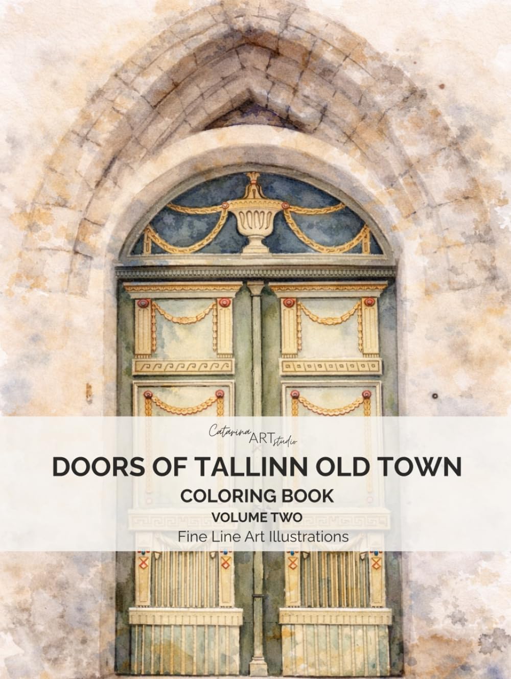 Doors of Tallinn Old Town Volume Two: A Fine Line Adult Coloring Book and Art Collection of 50 Real Doors from Tallinn, Estonia (Tallinn Old Town Doors, Estonia – 50 Doors Collection)