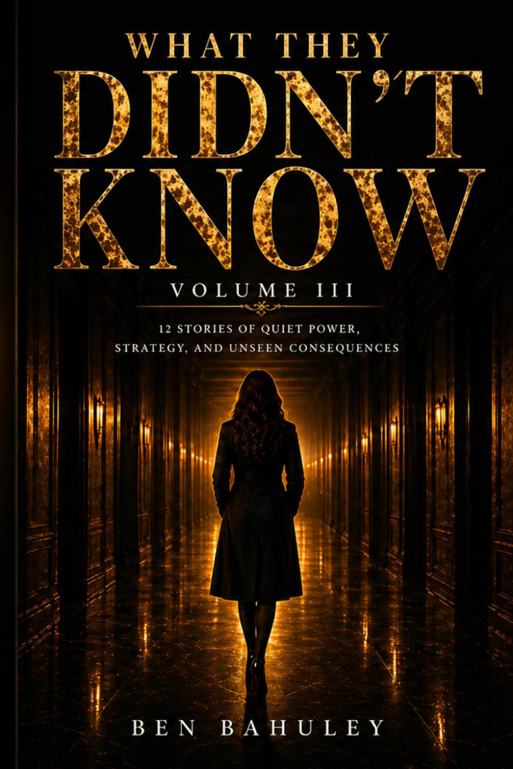 What They Didnt Know: 12 Stories of Quiet Power, Strategy, and Unseen Consequences