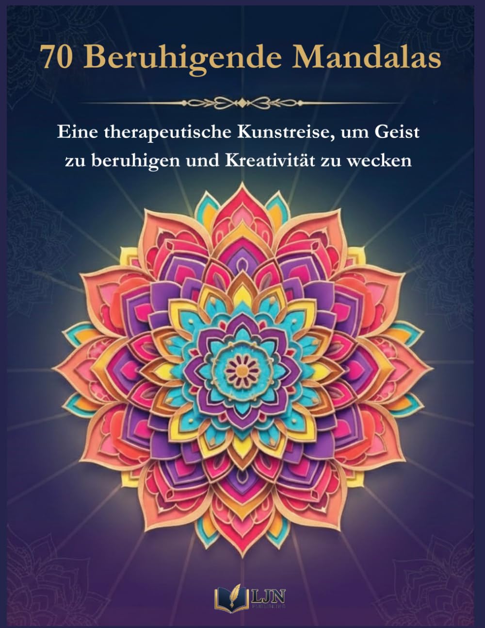 70 Beruhigende Mandalas: Eine therapeutische Kunstreise, um Geist zu beruhigen und Kreativität zu wecken