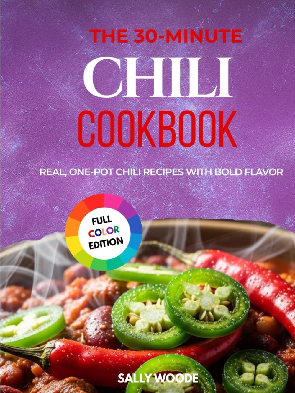 THE 30-MINUTE CHILI COOKBOOK: Real, One-Pot Chili Recipes with Bold Flavor