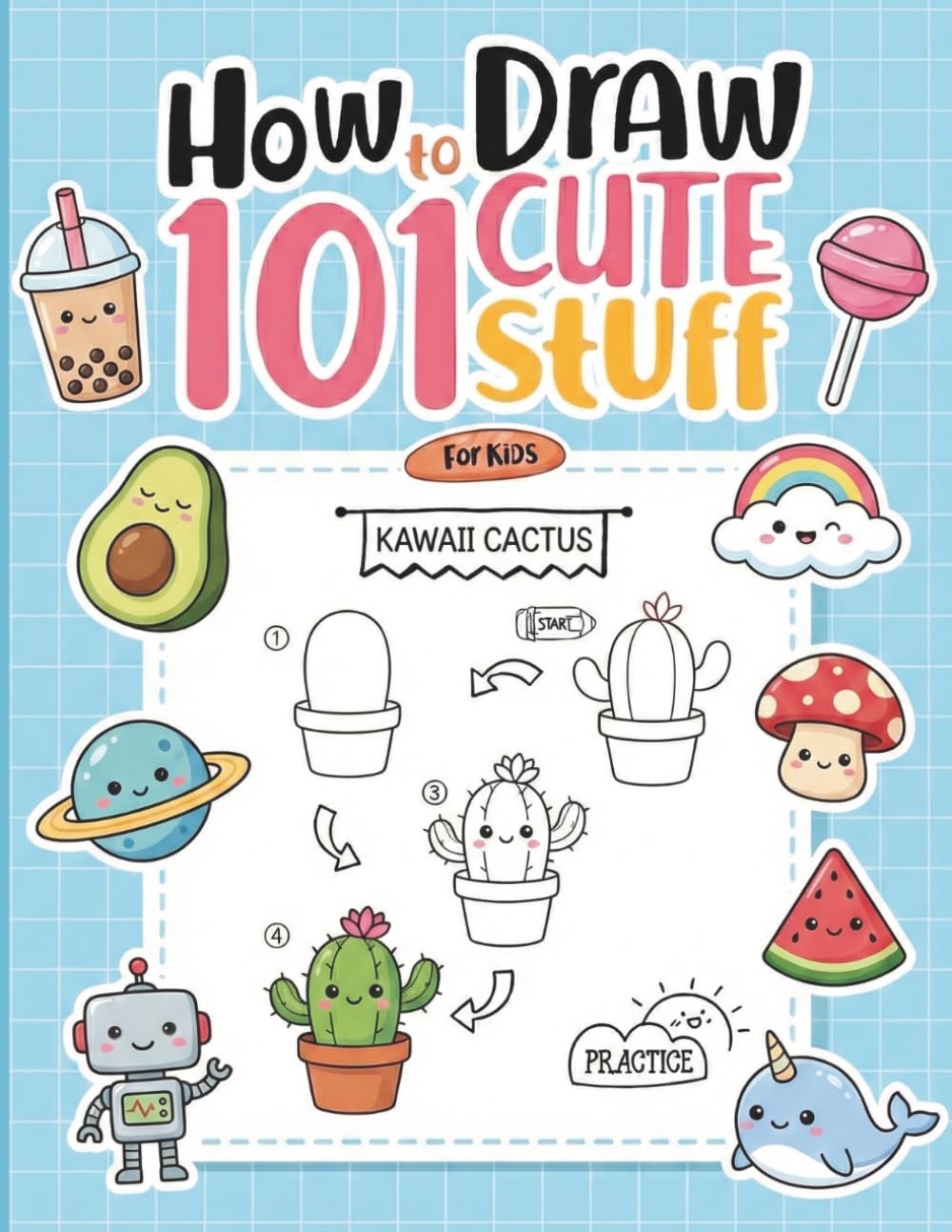 How To Draw 101 Cute Stuff For Kids: Simple Step-by-Step Drawing Guide for Beginners and Aspiring Artists to Create Adorable Animals, Food, and Objects while Boosting Creativity and Confidence