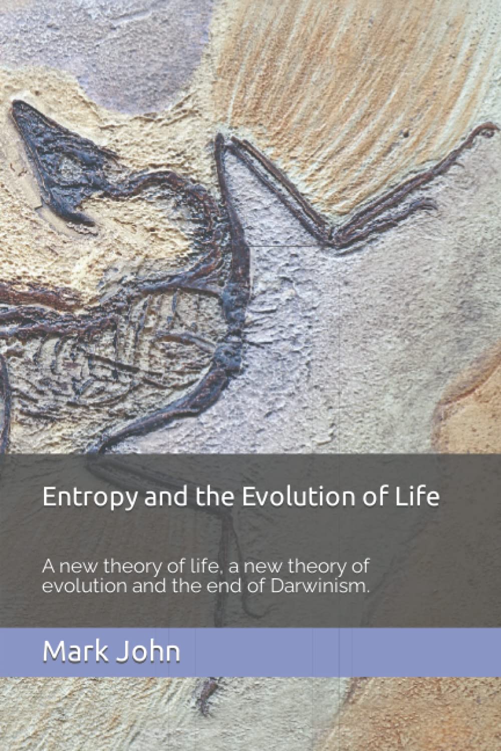 Entropy and the Evolution of Life: A new theory of life, a new theory of evolution and the end of Darwinism.