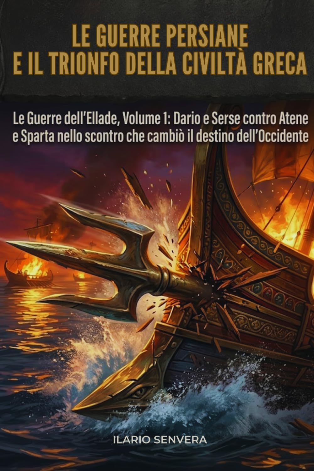 Le Guerre Persiane e il trionfo della civiltà greca: Le Guerre dell’Ellade, Volume 1: Dario e Serse contro Atene e Sparta nello scontro che cambiò il destino dell’Occidente