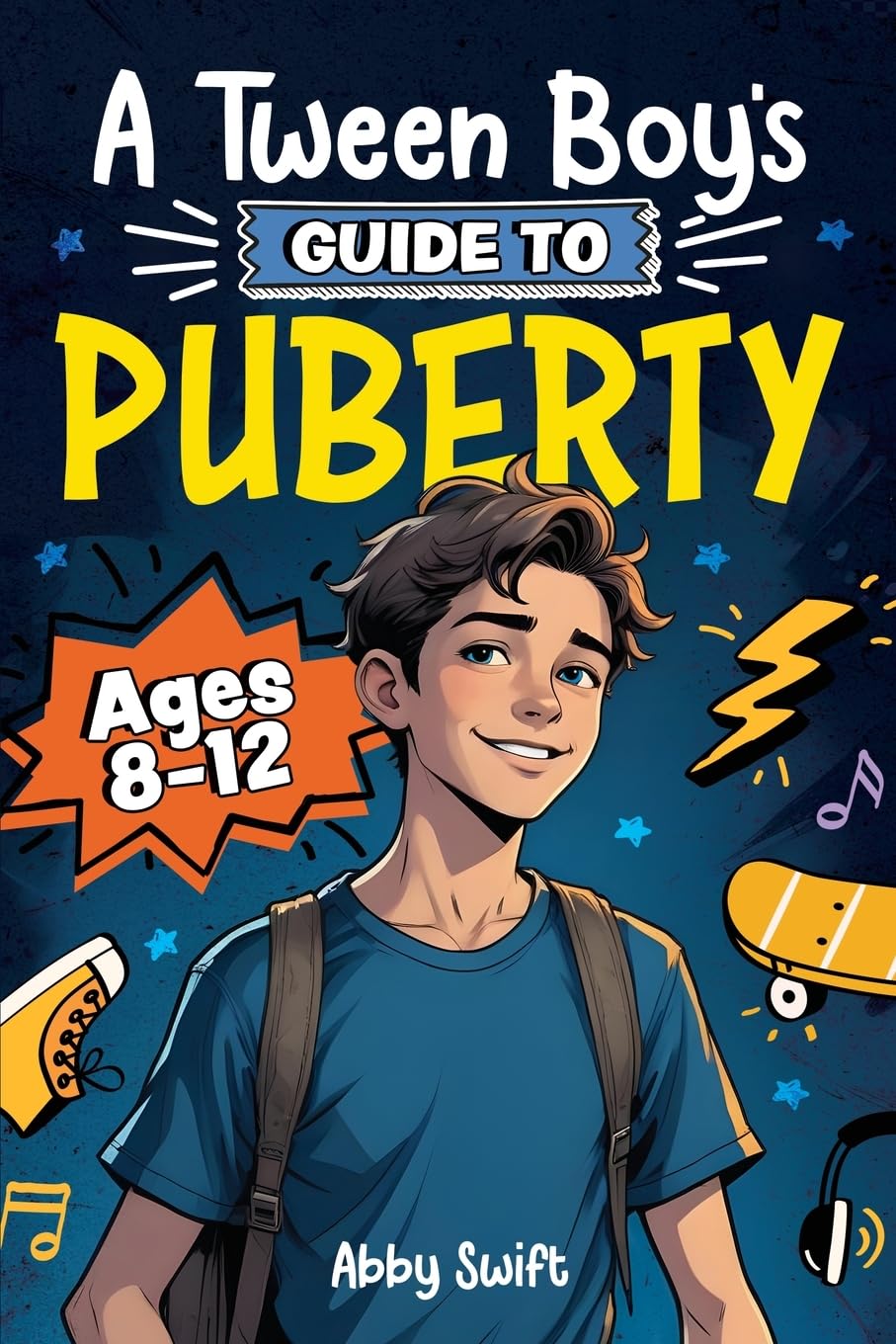 A Tween Boy's Guide to Puberty: Everything You Need to Know About Your Body, Mind, and Emotions When Growing Up. For Boys Age 8-12 (Tween Guides to Growing Up)