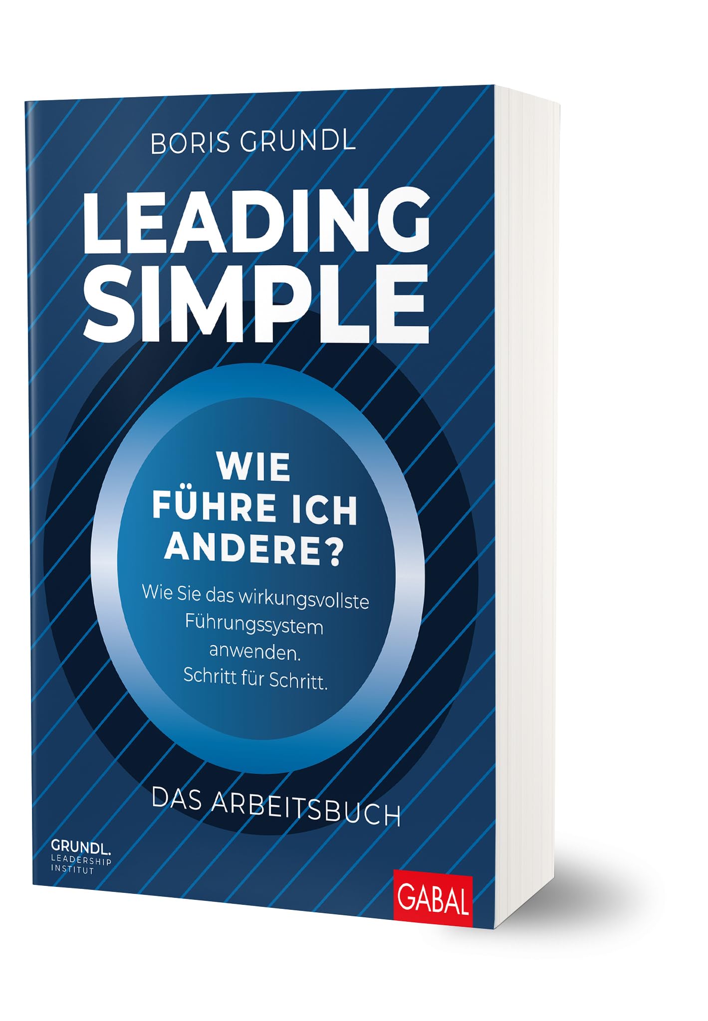 Leading Simple – Das Arbeitsbuch: Wie führe ich andere? Wie Sie das wirkungsvollste Führungssystem anwenden. Schritt für Schritt. (Dein Business)