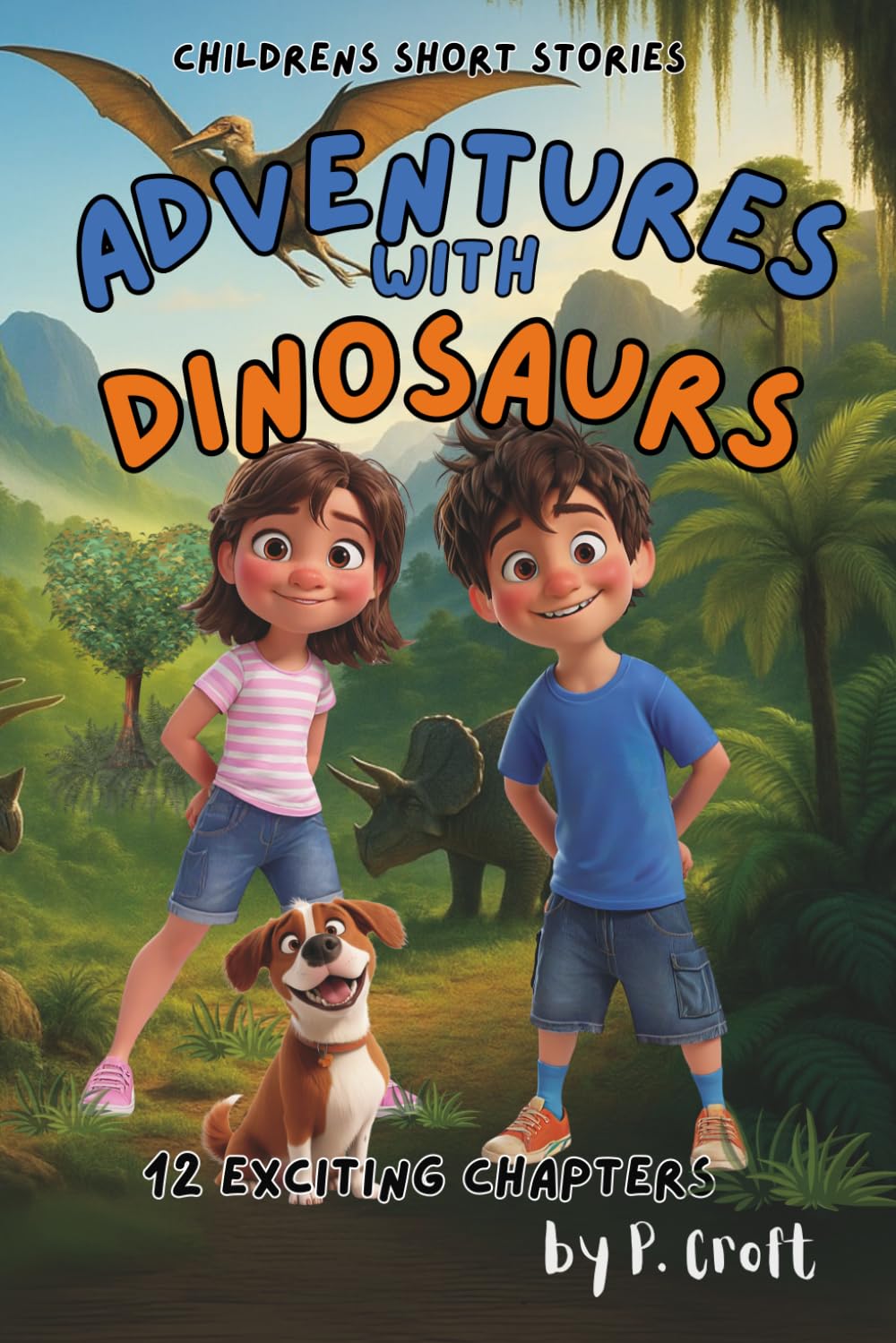 Children's Short Stories: Adventures with Dinosaurs: 12 Exciting Chapters for Young Imaginations; Ages 6-12 (The Adventures of Sam, Mia & Max)