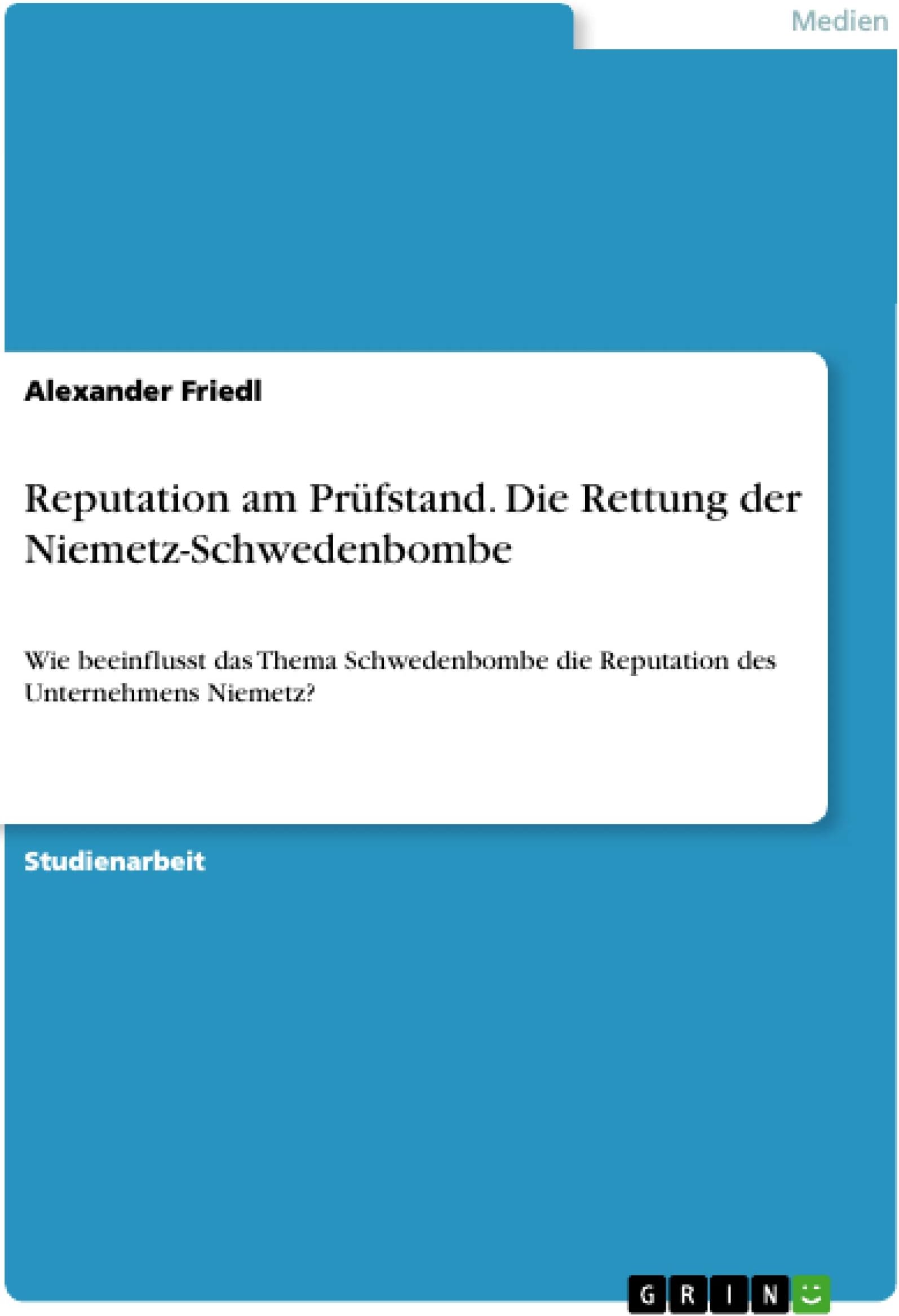 Reputation am Prüfstand. Die Rettung der Niemetz-Schwedenbombe: Wie beeinflusst das Thema Schwedenbombe die Reputation des Unternehmens Niemetz? (German Edition)