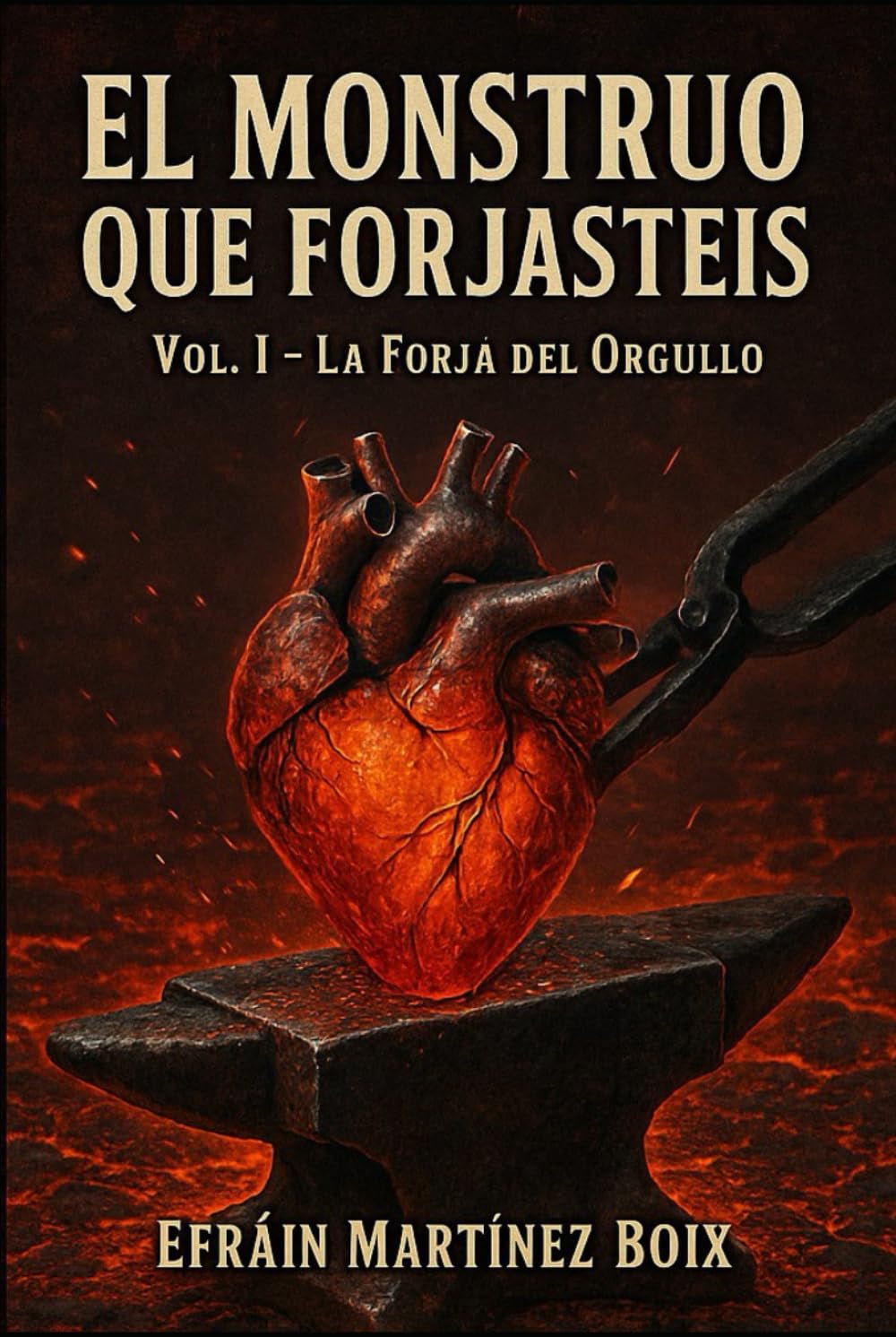 Vol I : La forja del orgullo (El Monstruo Que Forjasteis)