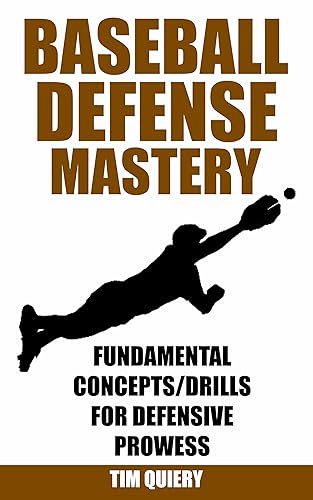 Baseball Defense Mastery: Fundamentals, Concepts &amp; Drills For Defensive Prowess (Baseball Mastery Series)