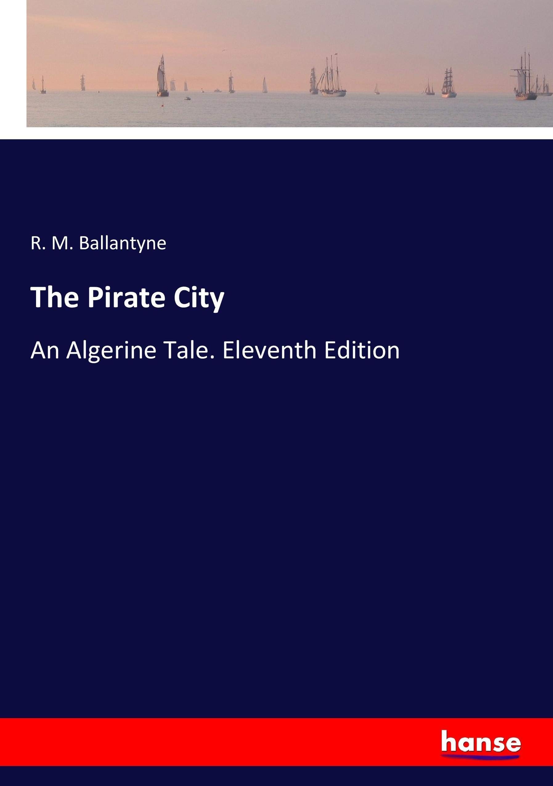 The Pirate City: An Algerine Tale. Eleventh Edition