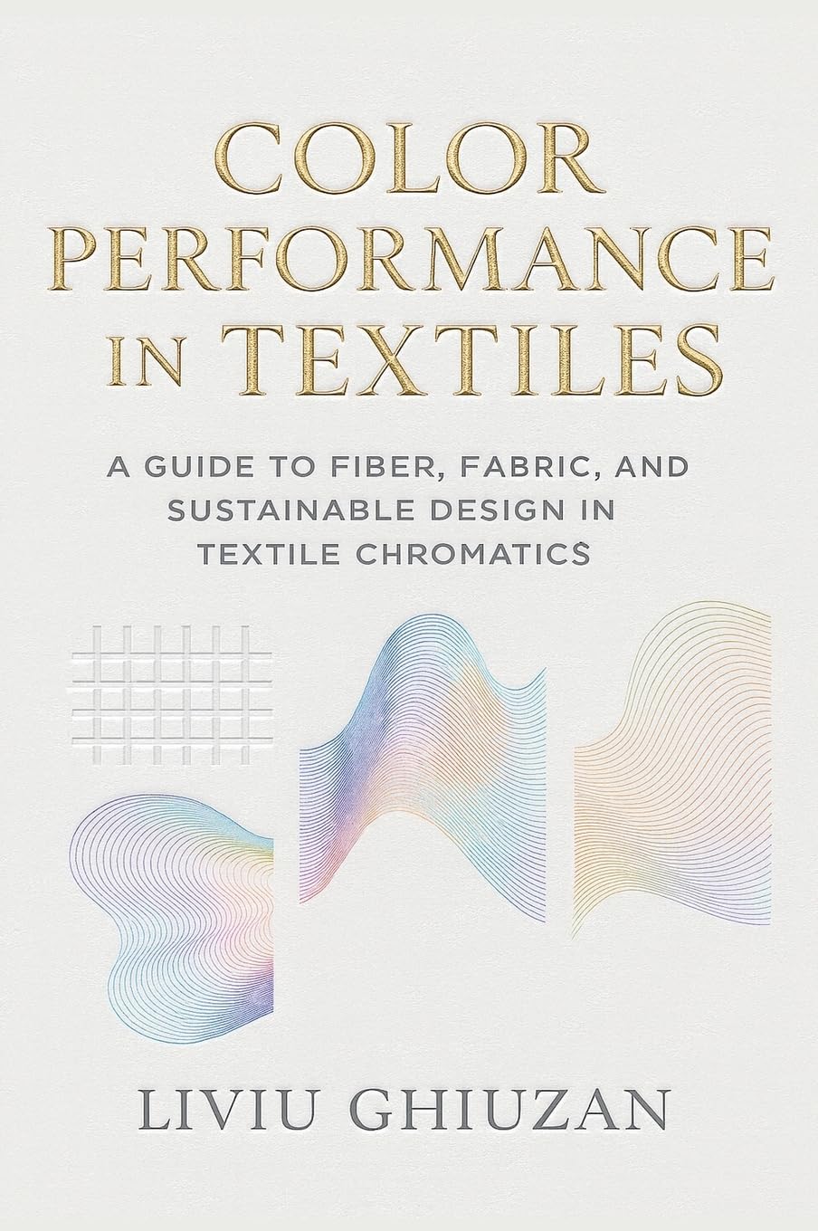 Color Performance in Textiles: A Guide to Fiber, Fabric, and Sustainable Design in Textile Chromatics