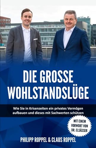 Die große Wohlstandslüge: Wie Sie in Krisenzeiten ein privates Vermögen aufbauen und dieses mit Sachwerten schützen