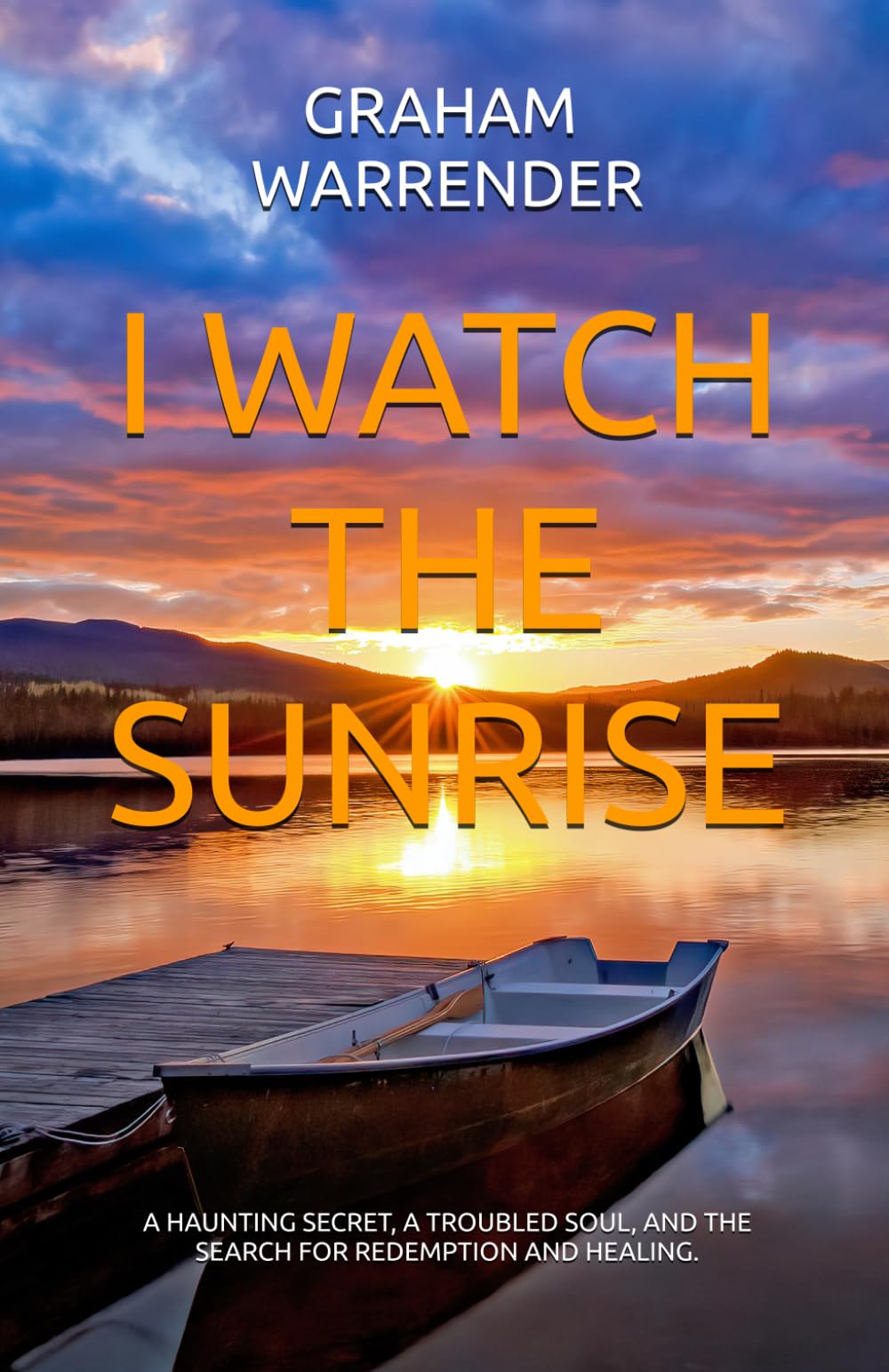 I WATCH THE SUNRISE: A HAUNTING SECRET, A TROUBLED SOUL, AND THE SEARCH FOR REDEMPTION AND HEALING.