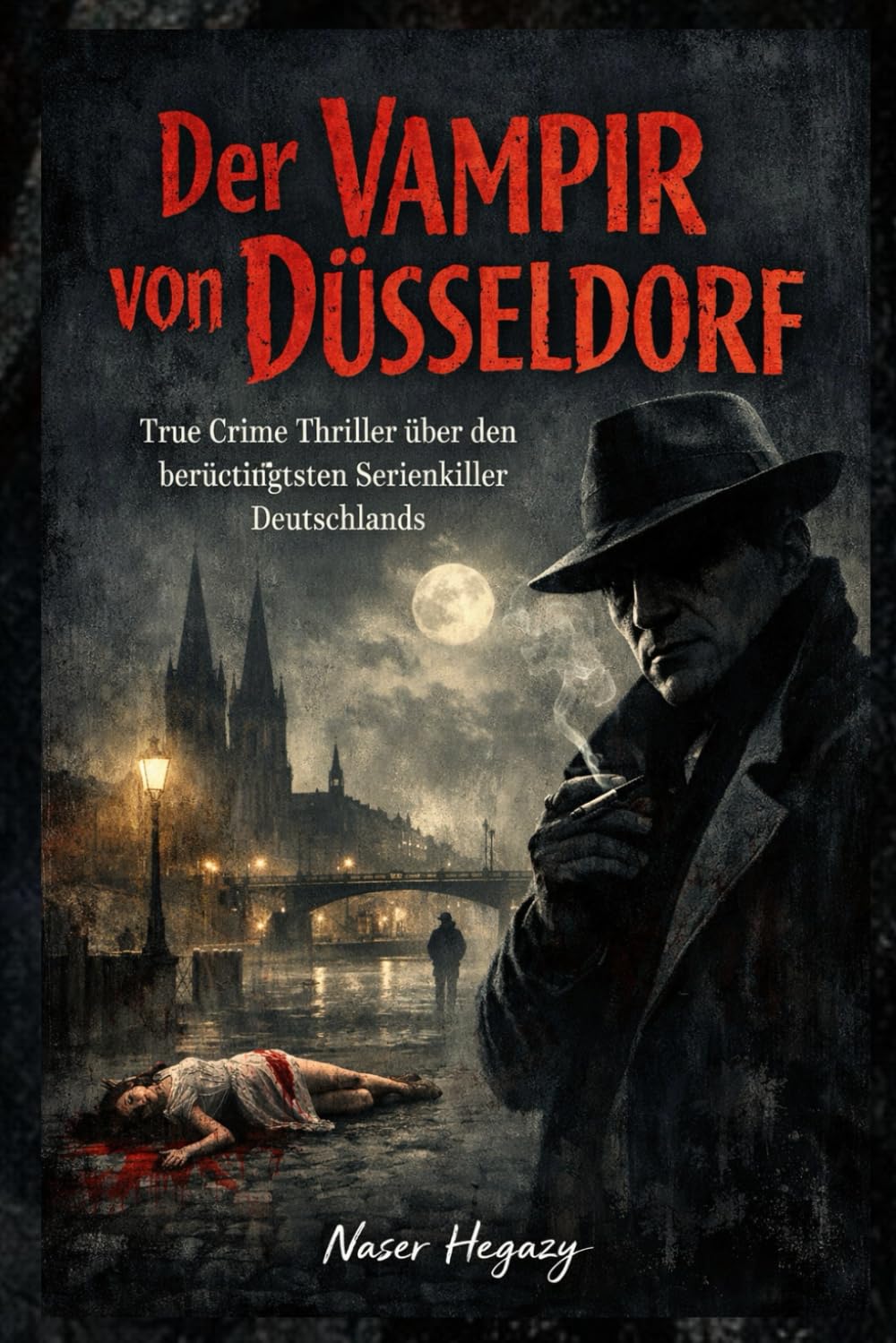 Der Vampir von Düsseldorf: True Crime Thriller über den berüchtigtsten Serienkiller Deutschlands