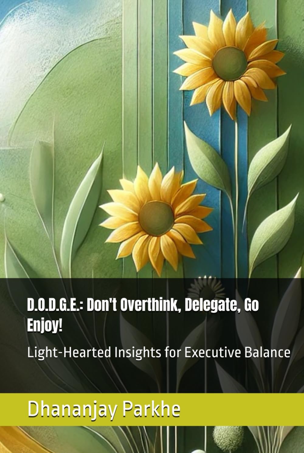 D.O.D.G.E.: Don't Overthink, Delegate, Go Enjoy!: Light-Hearted Insights for Executive Balance
