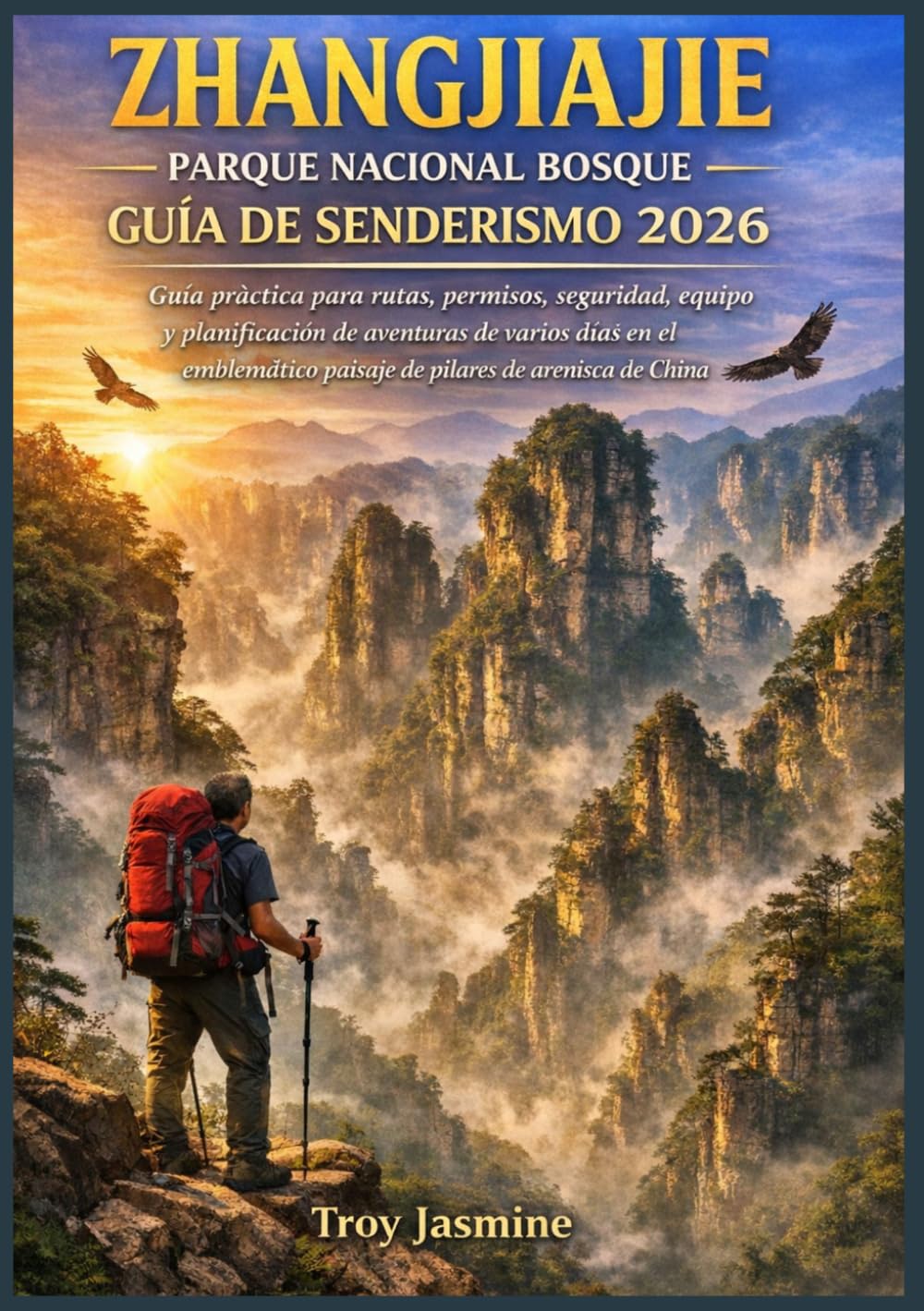 ZHANGJIAJIE PARQUE NACIONAL BOSQUE GUÍA DE SENDERISMO 2026: Guía práctica para rutas, permisos, seguridad, equipo y planificación de aventuras de ... Senderismo del Parque Nacional Troy Jasmine)