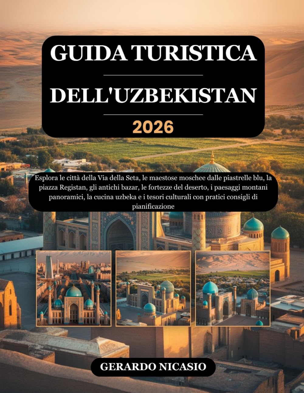 GUIDA TURISTICA DELL'UZBEKISTAN 2026: Esplora le città della Via della Seta, le maestose moschee dalle piastrelle blu, la piazza Registan, gli antichi ... la cucina uzbeka e i tesori culturali...