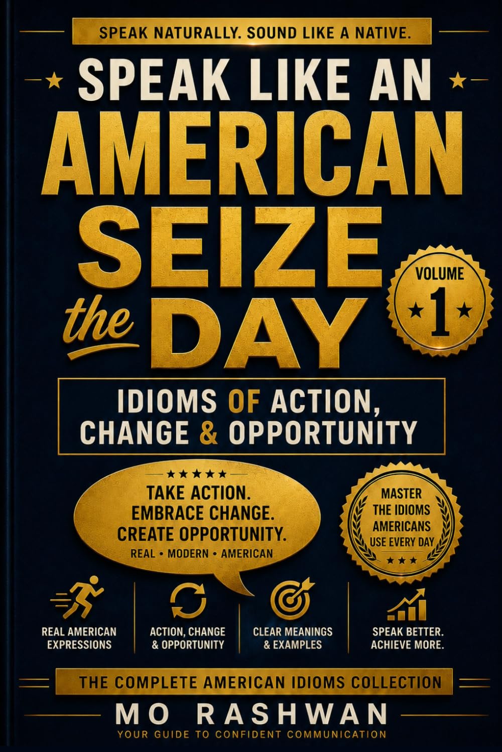 SPEAK LIKE AN AMERICAN: Seize the Day: Idioms of Action, Change & Opportunity: 1