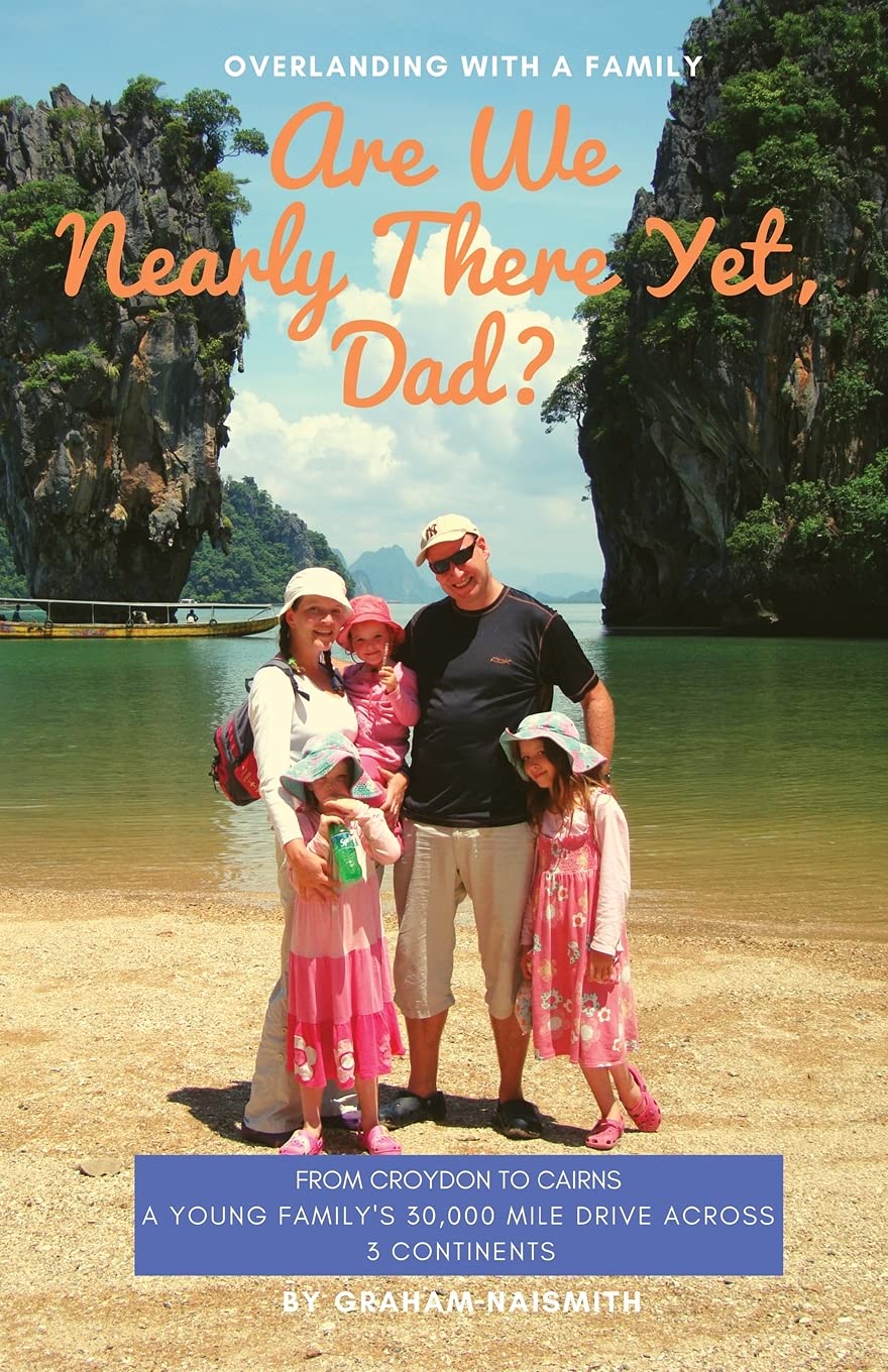 Are We Nearly There Yet, Dad?: From Croydon to Cairns. A young family’s 30,000 mile drive across 3 continents