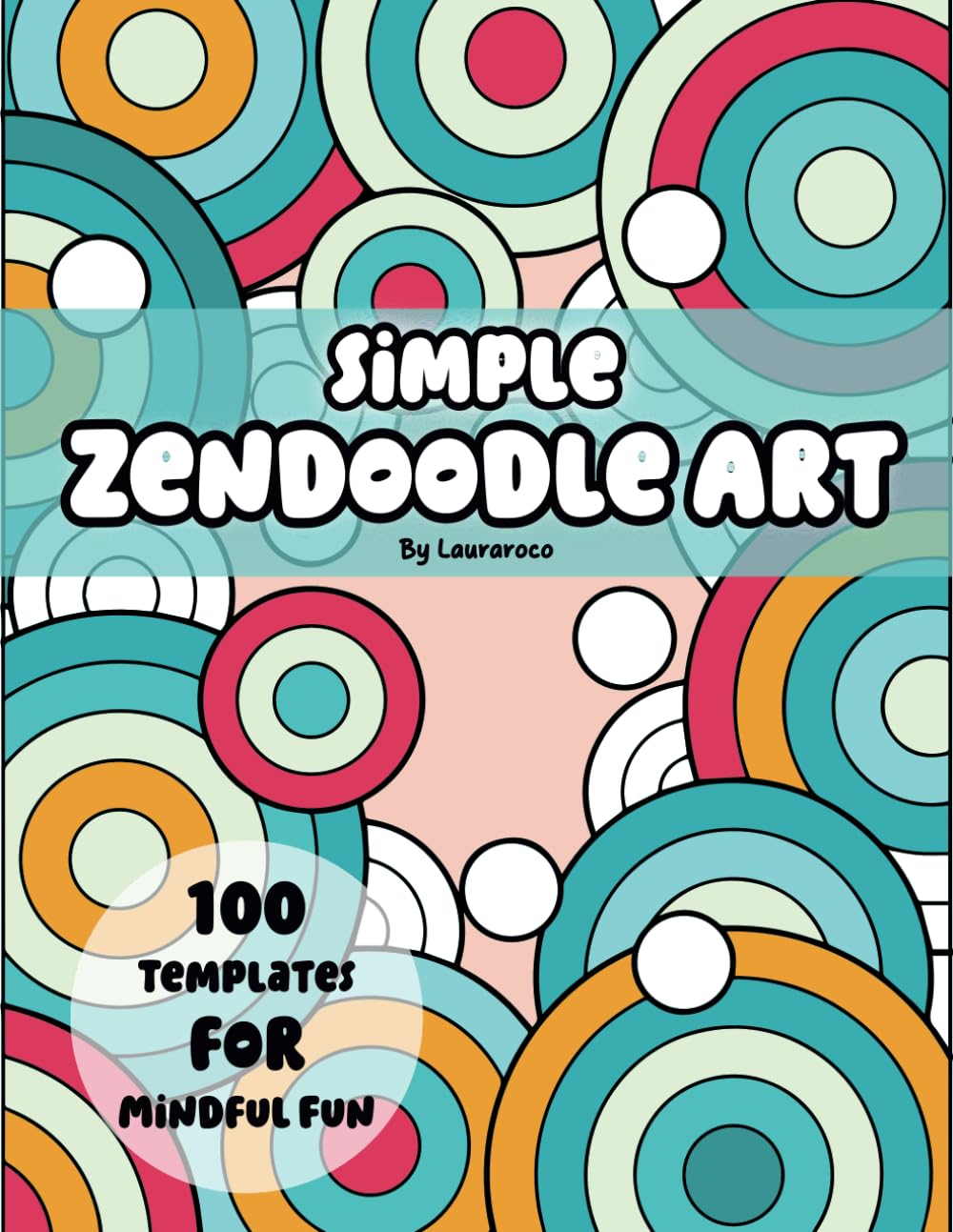 Simple Zendoodle Art: 100 Templates for Mindful Fun