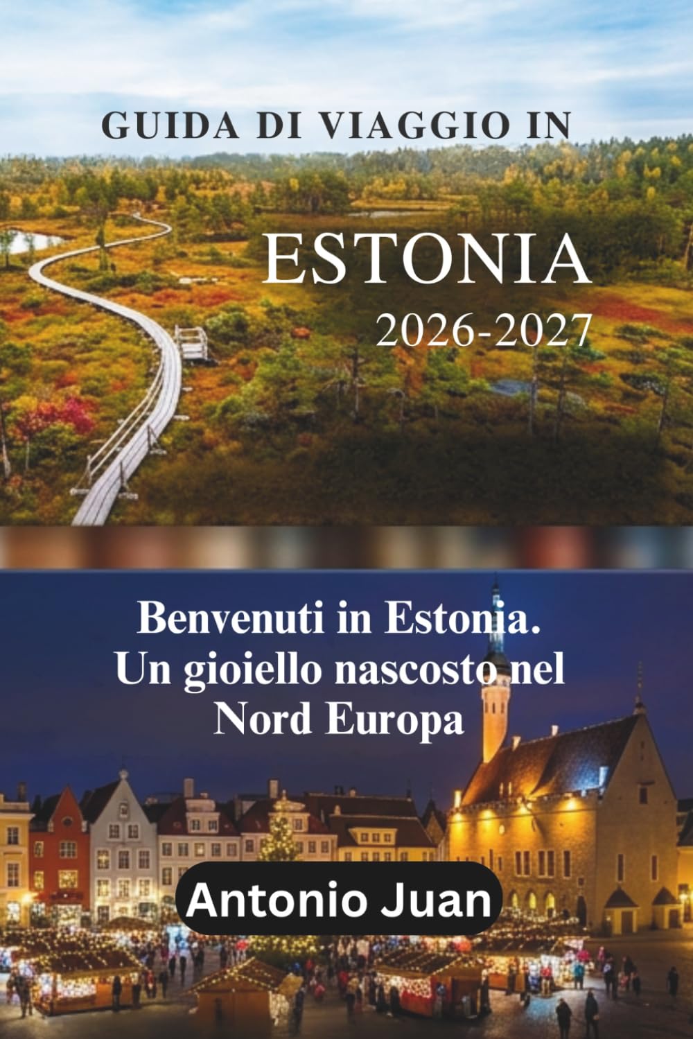 GUIDA DI VIAGGIO IN ESTONIA 2026-2027: Benvenuti in Estonia. Un gioiello nascosto nel Nord Europa