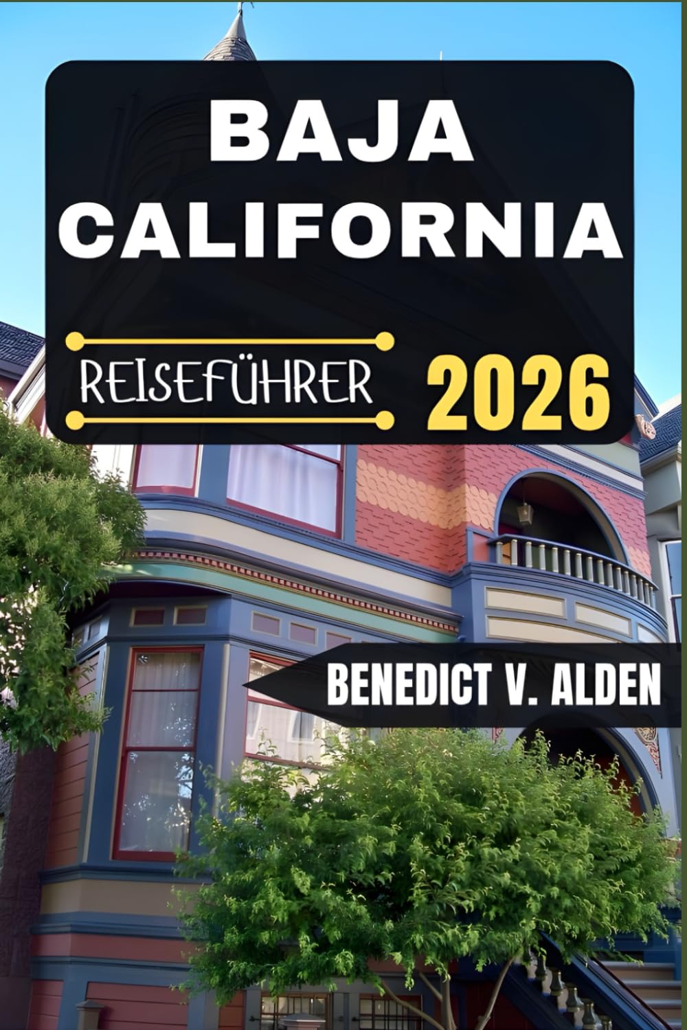 BAJA CALIFORNIA REISEFÜHRER: Entdecken Sie verborgene Schätze, praktische Tipps und unvergessliche Erlebnisse für jeden Schritt Ihres Reiseabenteuers.