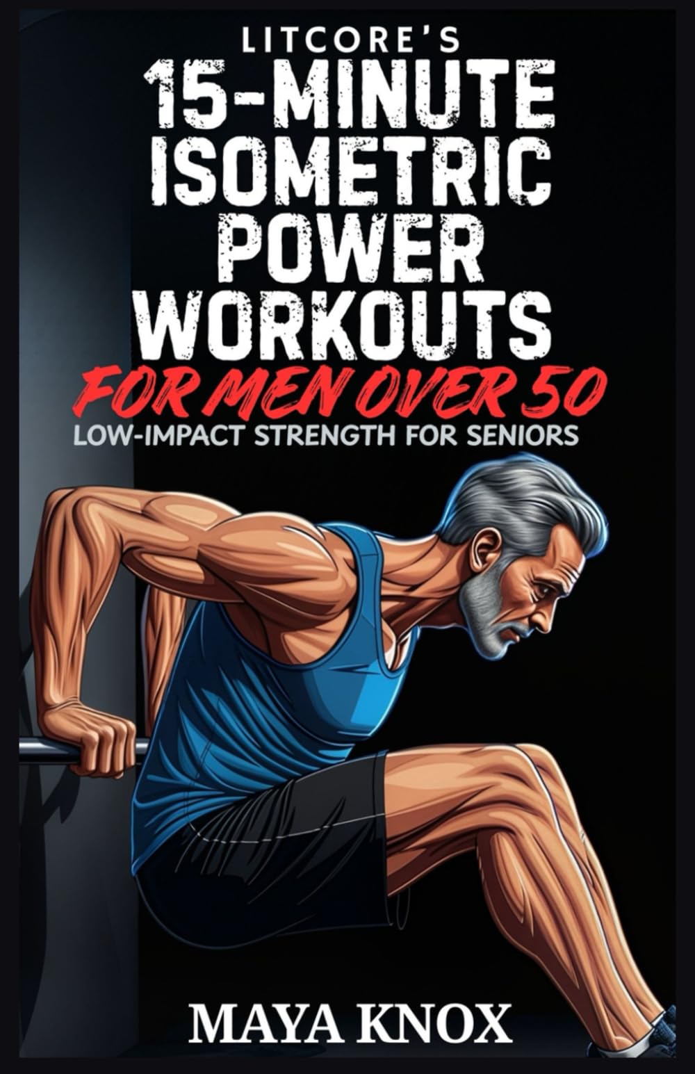 LitCore’s 15-Minute Isometric Power Workouts for Men over 50: Low-Impact Strength for Seniors