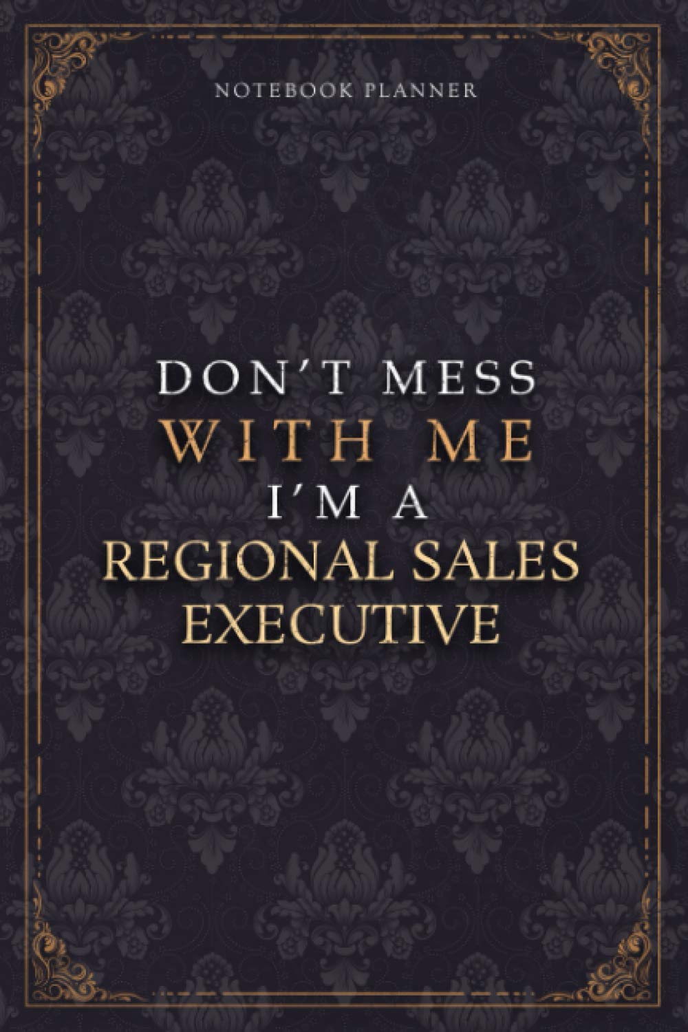 Notebook Planner Don’t Mess With Me I’m A Regional Sales Executive Luxury Job Title Working Cover: Pocket, Diary, A5, Budget Tracker, Budget Tracker, ... cm, Work List, 120 Pages, 6x9 inch, Teacher