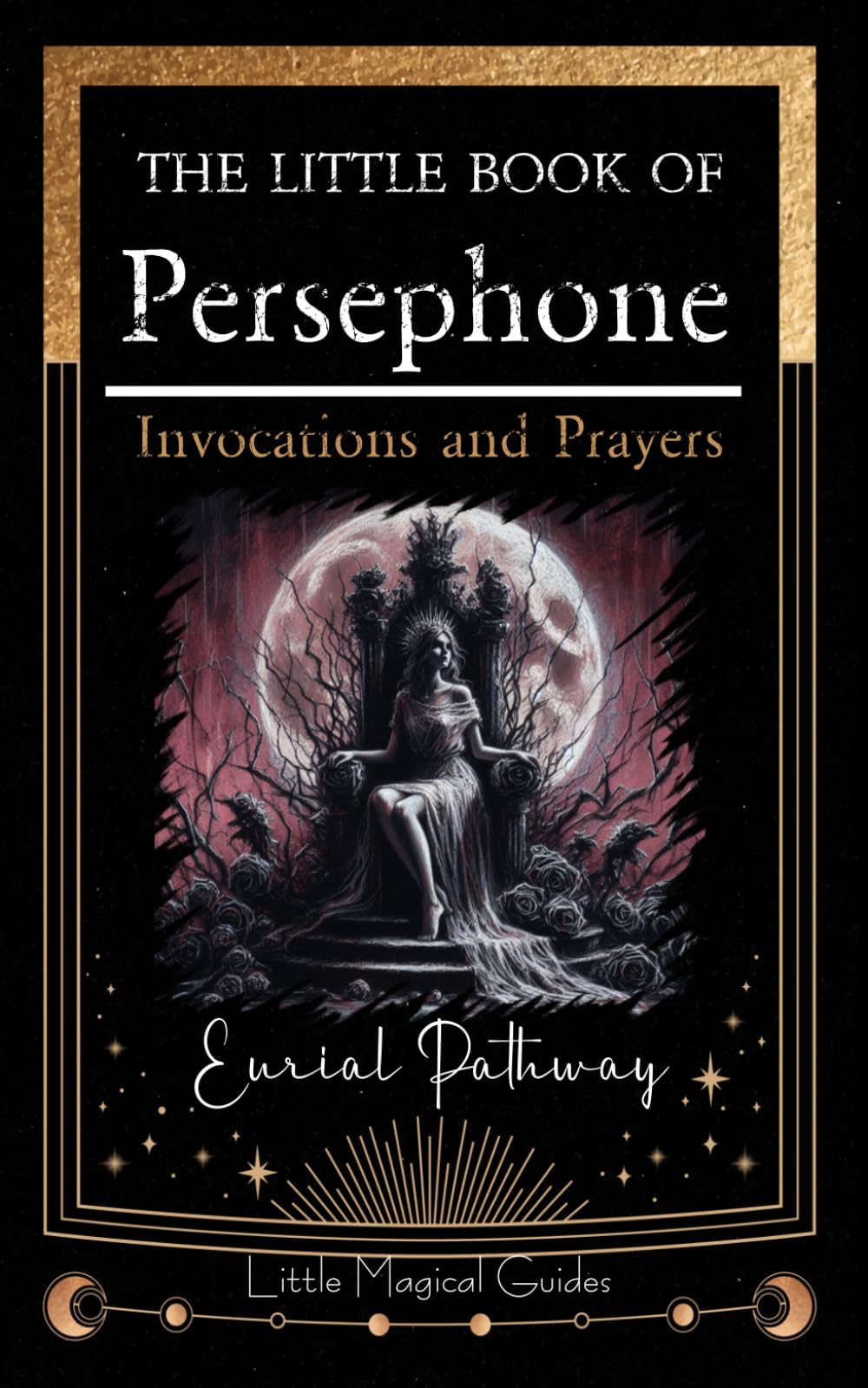The Little Book of Persephone: Invocations and Prayers: 6 (Little Magical Guides)