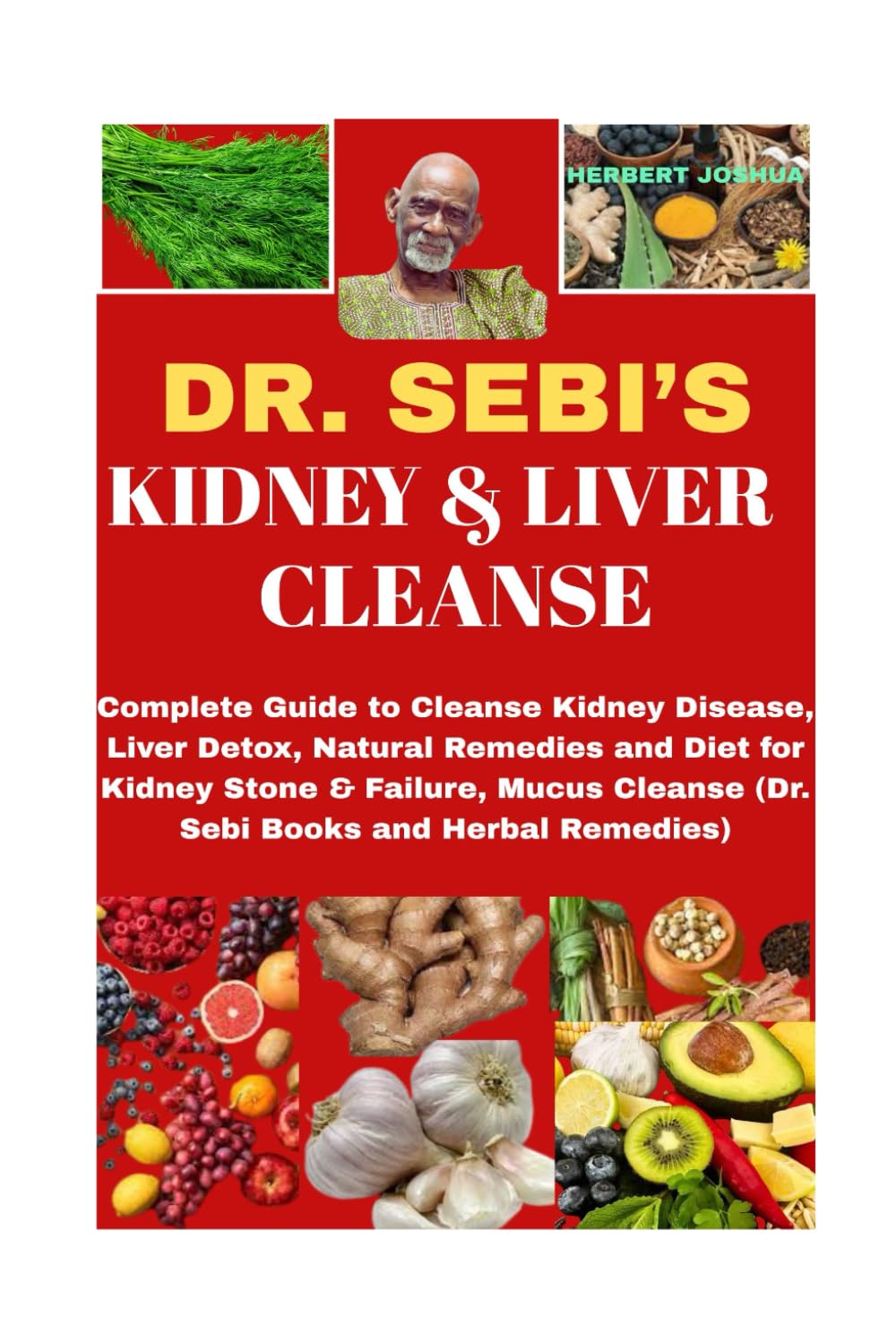 DR. SEBI’S KIDNEY & LIVER CLEANSE: Complete Guide to Cleanse Kidney Disease, Liver Detox, Natural Remedies and Diet for Kidney Stone & Failure, Mucus Cleanse (Dr. Sebi Books and Herbal Remedies)