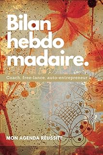 Bilan hebdomadaire - Agenda productivité bien-être business - Coach, free-lance, auto-entrepreneur, thérapeute... sur 53 semaines non datées à remplir ... hebdomadaire pour atteindre vos objectifs