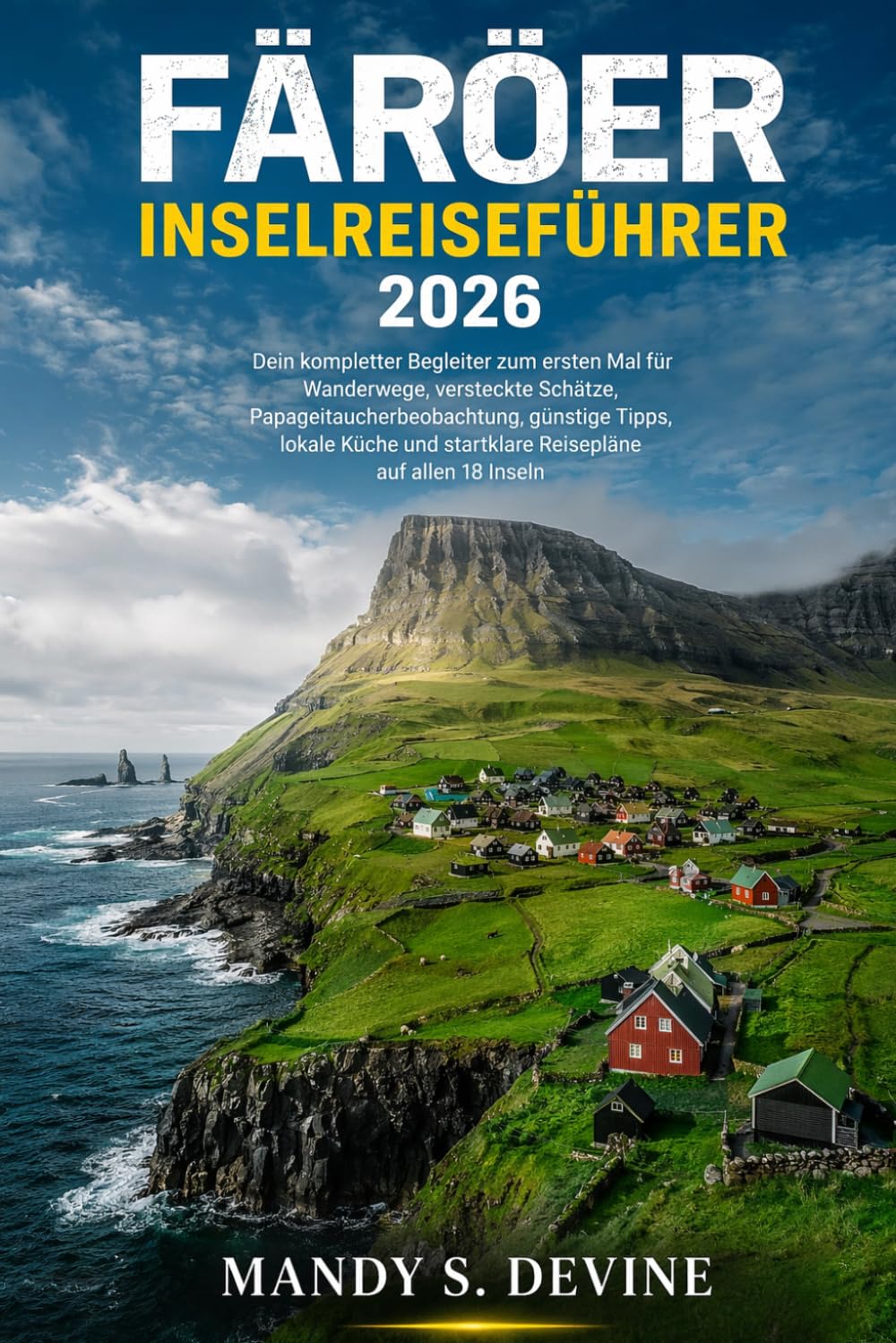 FÄRÖER INSELREISEFÜHRER 2026: Dein kompletter Begleiter zum ersten Mal für Wanderwege, versteckte Schätze, Papageitaucherbeobachtung, günstige Tipps, ... und startklare Reisepläne auf allen 18 Inseln