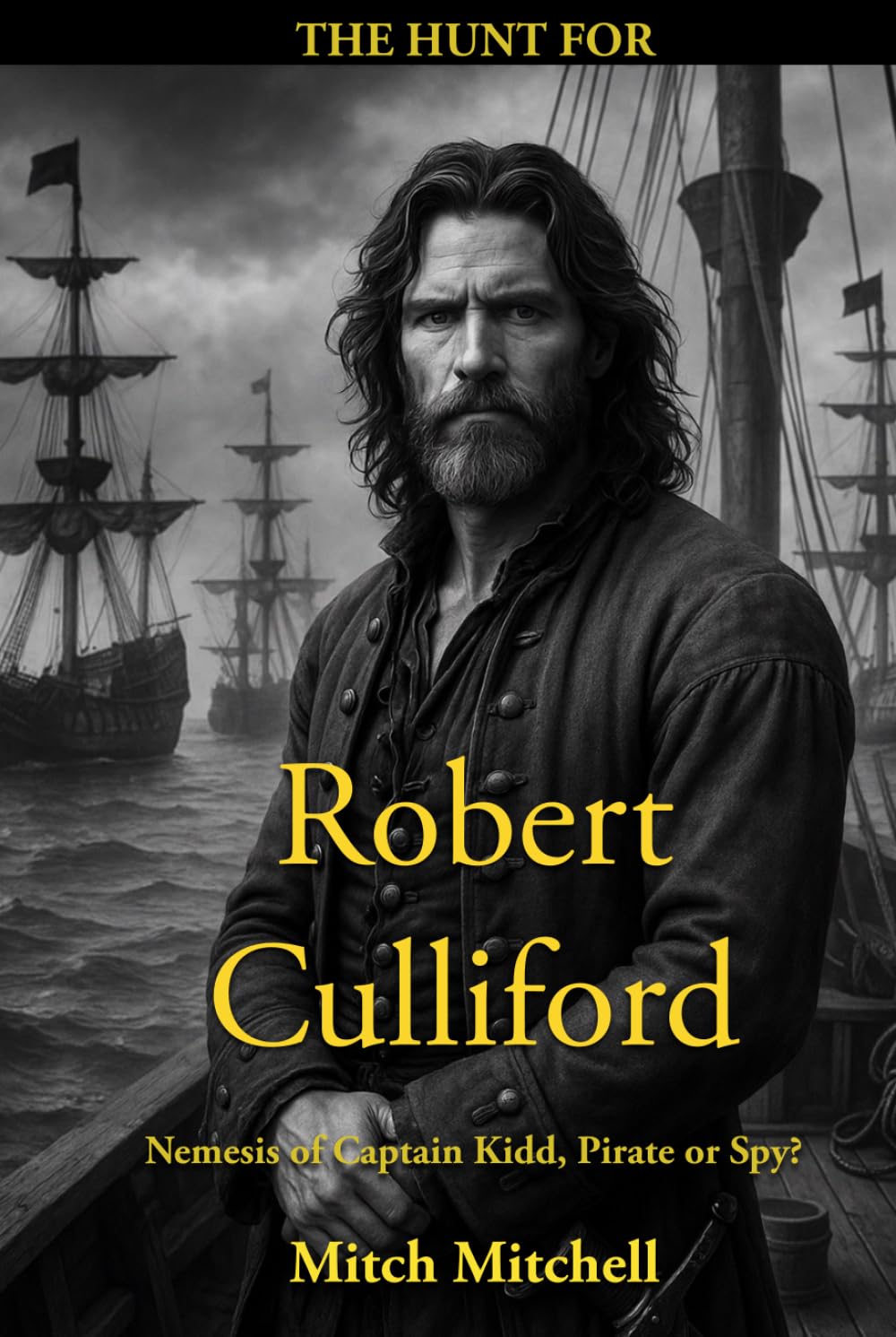The Hunt for Robert Culliford: Nemesis of Captain Kidd, Pirate, or Spy?
