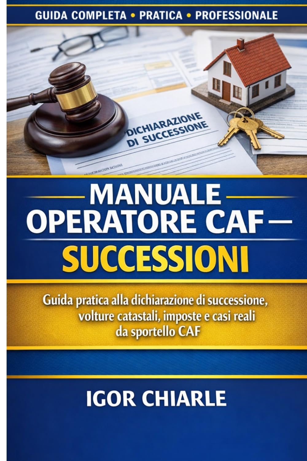 MANUALE OPERATORE CAF - SUCCESSIONI: Guida pratica alla dichiarazione di successione e alle volture catastali (Manuali Operativi CAF e Patronato)