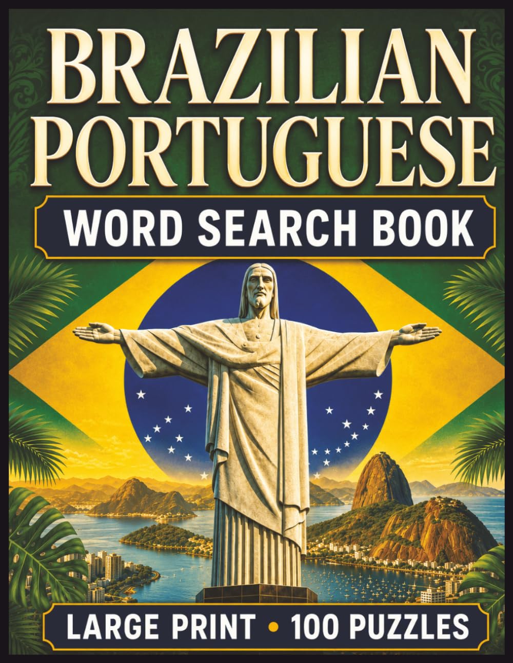 Brazilian Portuguese Word Search Book: Learn Brazilian Portuguese in a Large Print Book with 100 Puzzles on Rio De Janeiro, Sao Paulo, and Christ the Redeemer