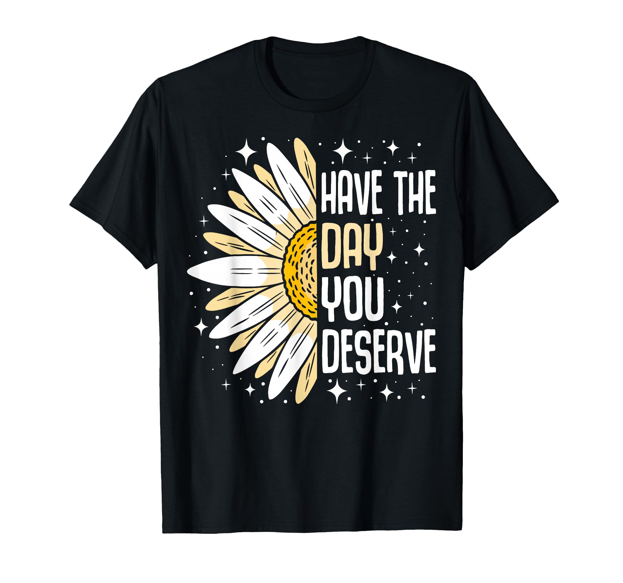 Funny Sarcastic Have the Day You Deserve Motivational Quote T-Shirt