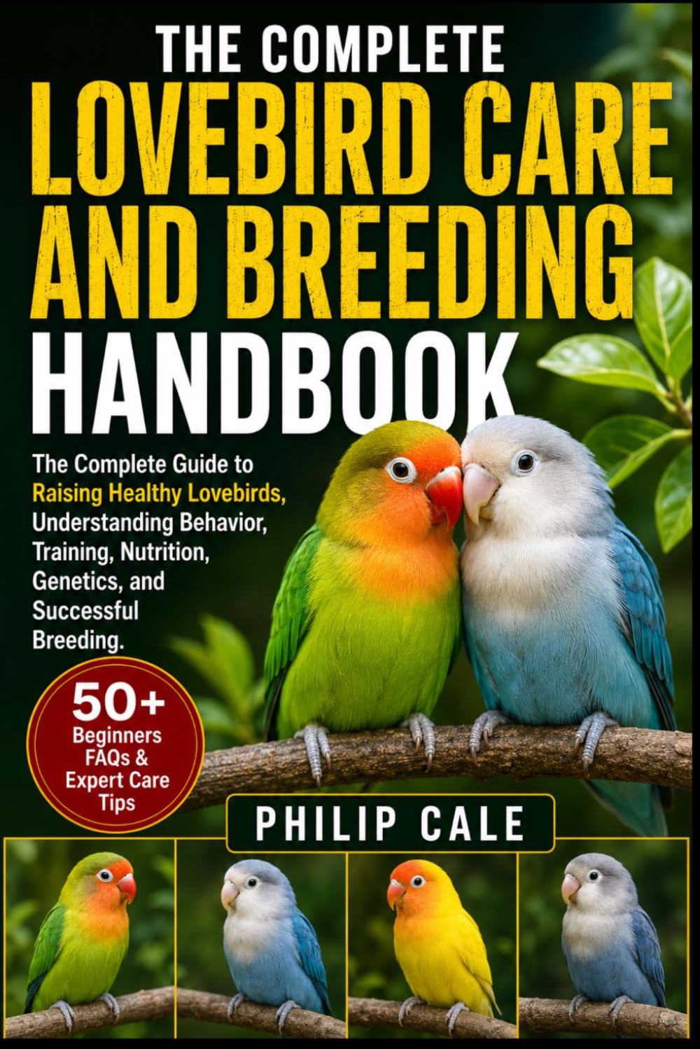 LOVEBIRD CARE AND BREEDING HANDBOOK: The Complete Guide to Raising Healthy Lovebirds, Understanding Behavior, Training, Nutrition, Genetics, and Successful Breeding.