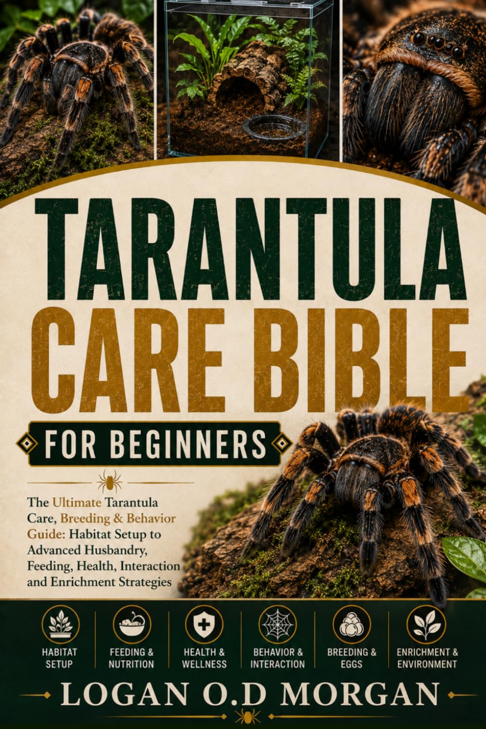 TARANTULA CARE BIBLE FOR BEGINNERS: The Ultimate Tarantula Care, Breeding & Behavior Guide: Habitat Setup to Advanced Husbandry, Feeding, Health, Interaction and Enrichment Strategies