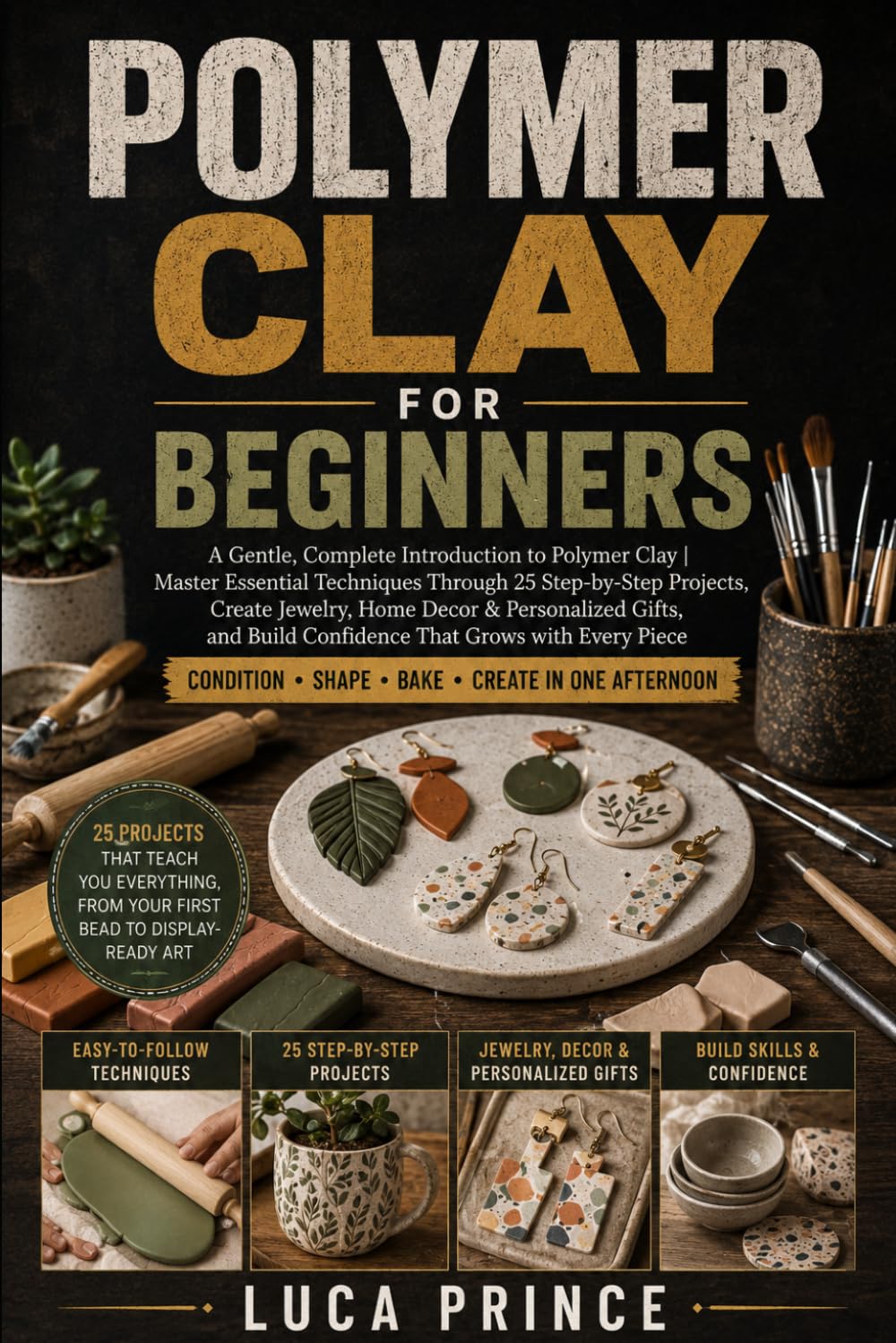 Polymer Clay for Beginners: A Gentle, Complete Introduction to Polymer Clay | Master Essential Techniques Through 25 Step-by-Step Projects, Create ... Build Confidence That Grows with Every Piece