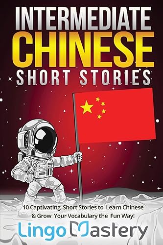 Intermediate Chinese Short Stories: 10 Captivating Short Stories to Learn Chinese &amp; Grow Your Vocabulary the Fun Way!