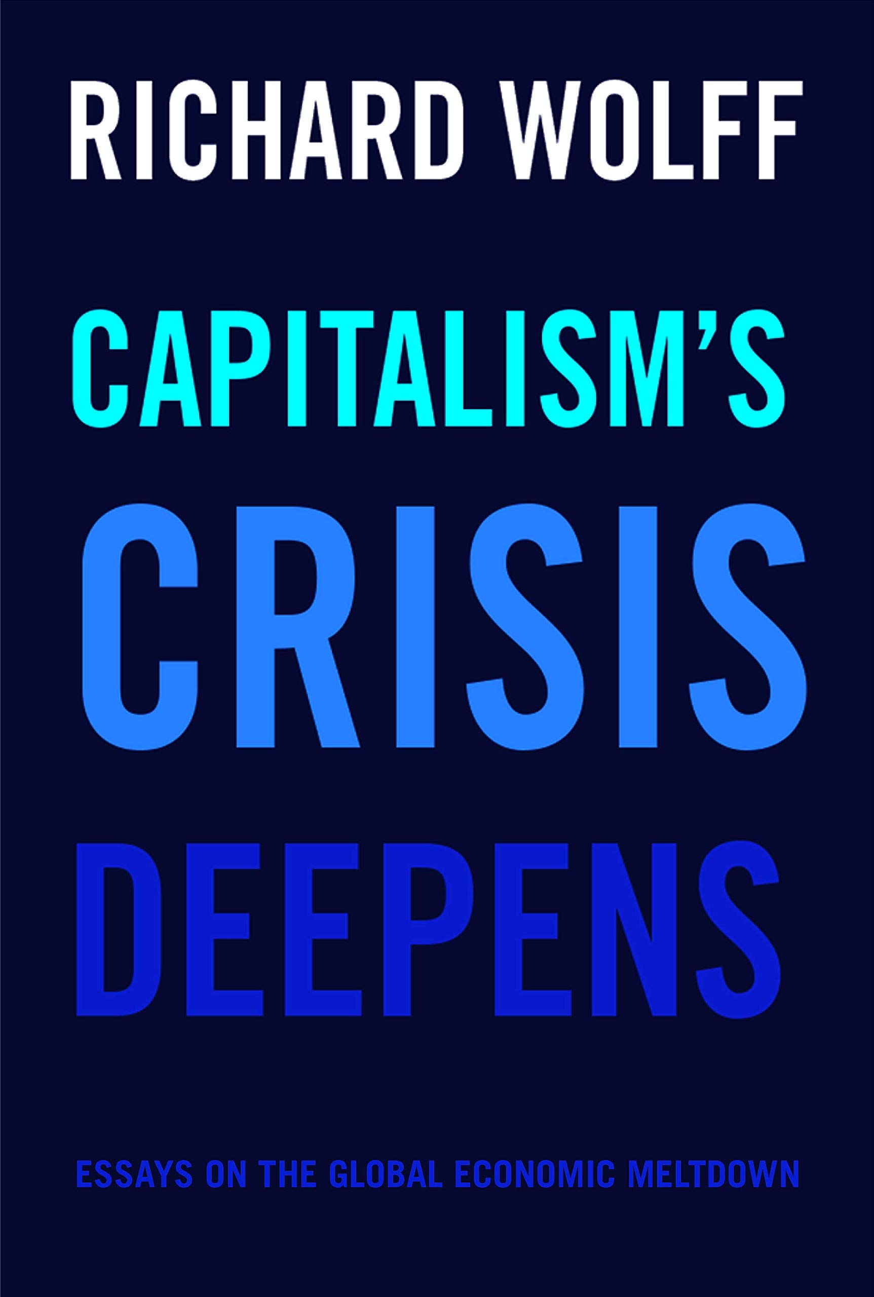 Capitalism's Crisis Deepens: Essays on the Global Economic Meltdown: 4 (Democracy at Work, 4)