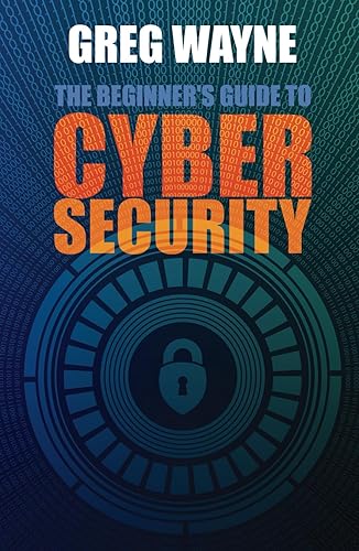 The Beginner's Guide to Cybersecurity: Master the Art of Online Safety - From Passwords to Privacy, Everything You Need to Know for a Secure Digital ... Comprehensive Guide, for Beginners and Pros
