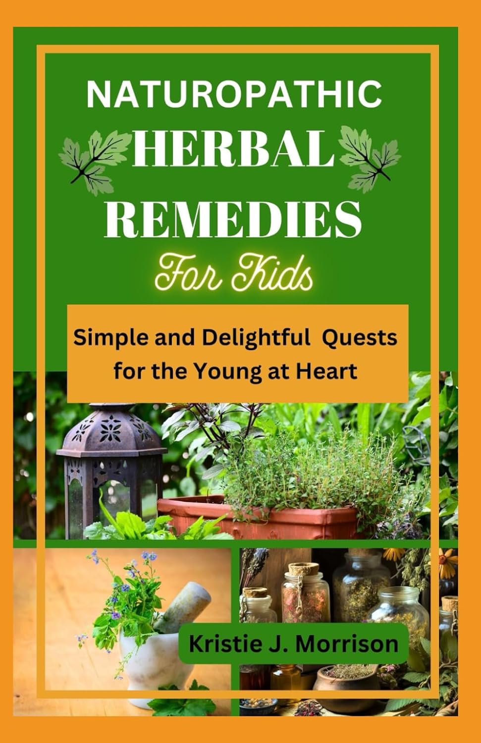 Naturopathic Herbal Remedies for Kids: Simple and Delightful Quests for the Young at Heart