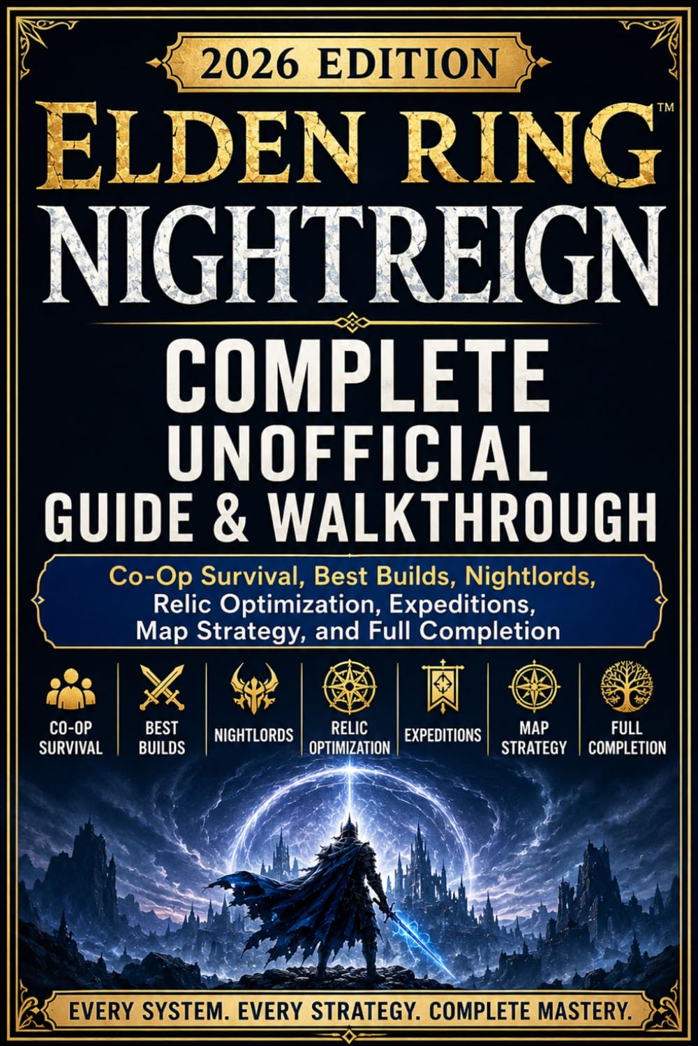 Elden Ring Nightreign Complete Unofficial Guide & Walkthrough 2026 Edition: Co-Op Survival, Best Builds, Nightlords, Relic Optimization, Expeditions, Map Strategy, and Full Completion