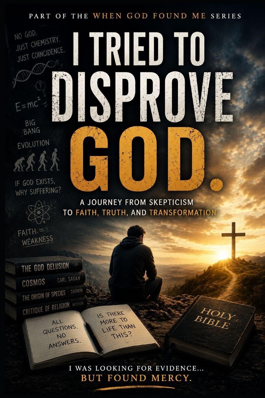 I Tried to Disprove God: 4 (When God Found Me)