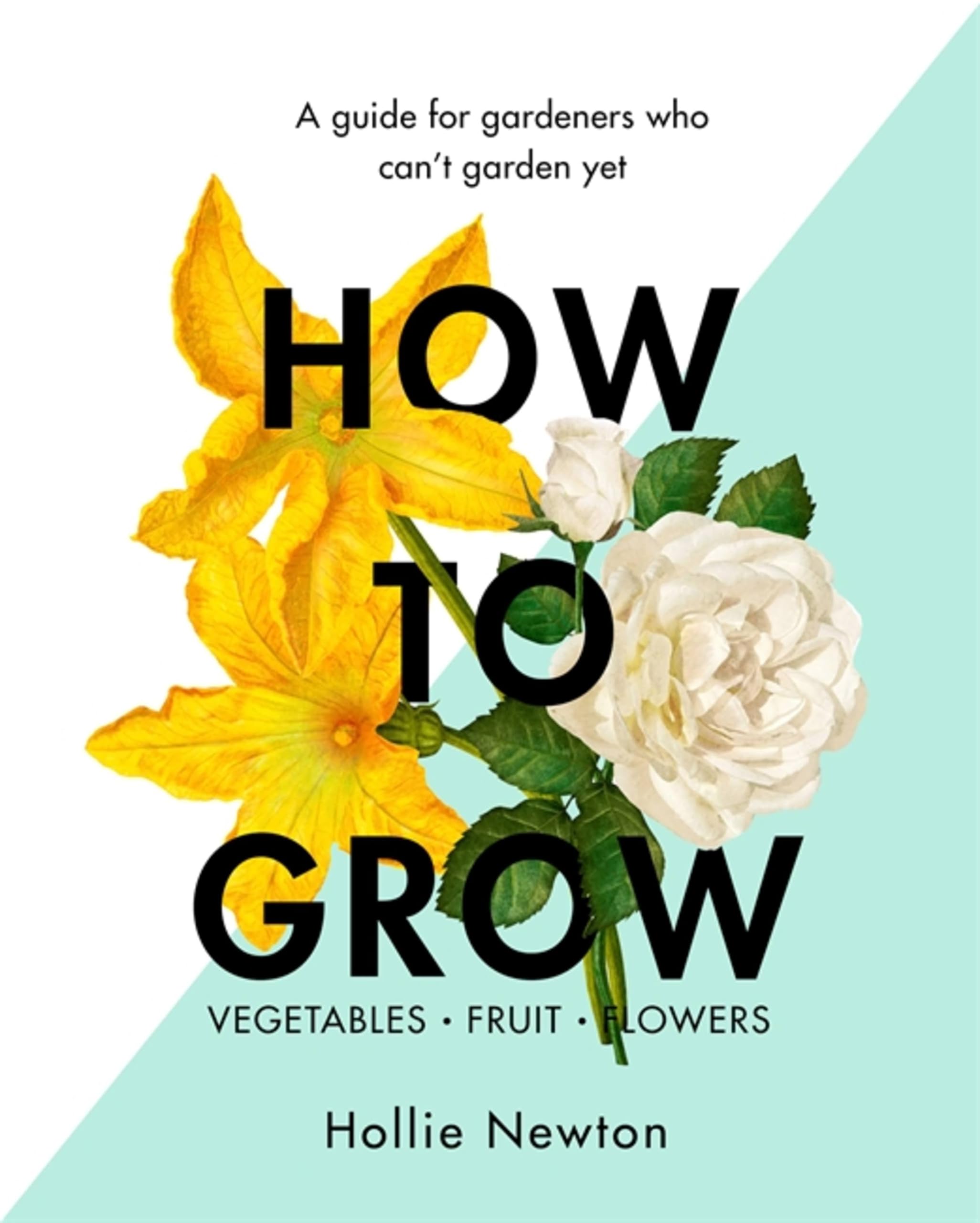 How to Grow: A guide for gardeners who can't garden yet,Hollie N